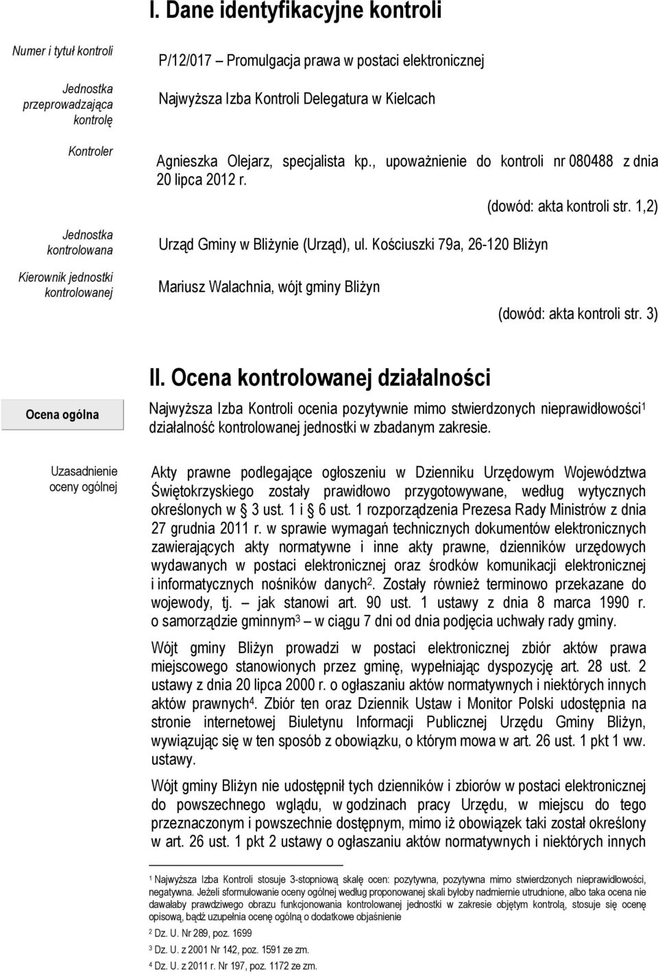 Kościuszki 79a, 26-120 Bliżyn (dowód: akta kontroli str. 1,2) Kierownik jednostki kontrolowanej Mariusz Walachnia, wójt gminy Bliżyn (dowód: akta kontroli str. 3) II.