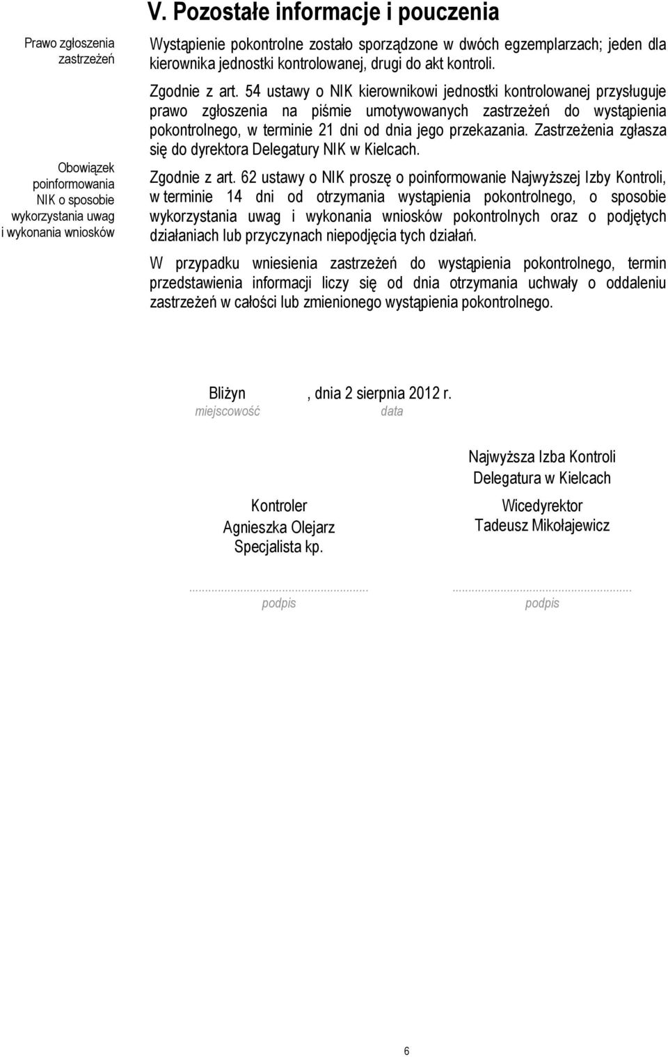 54 ustawy o NIK kierownikowi jednostki kontrolowanej przysługuje prawo zgłoszenia na piśmie umotywowanych zastrzeżeń do wystąpienia pokontrolnego, w terminie 21 dni od dnia jego przekazania.