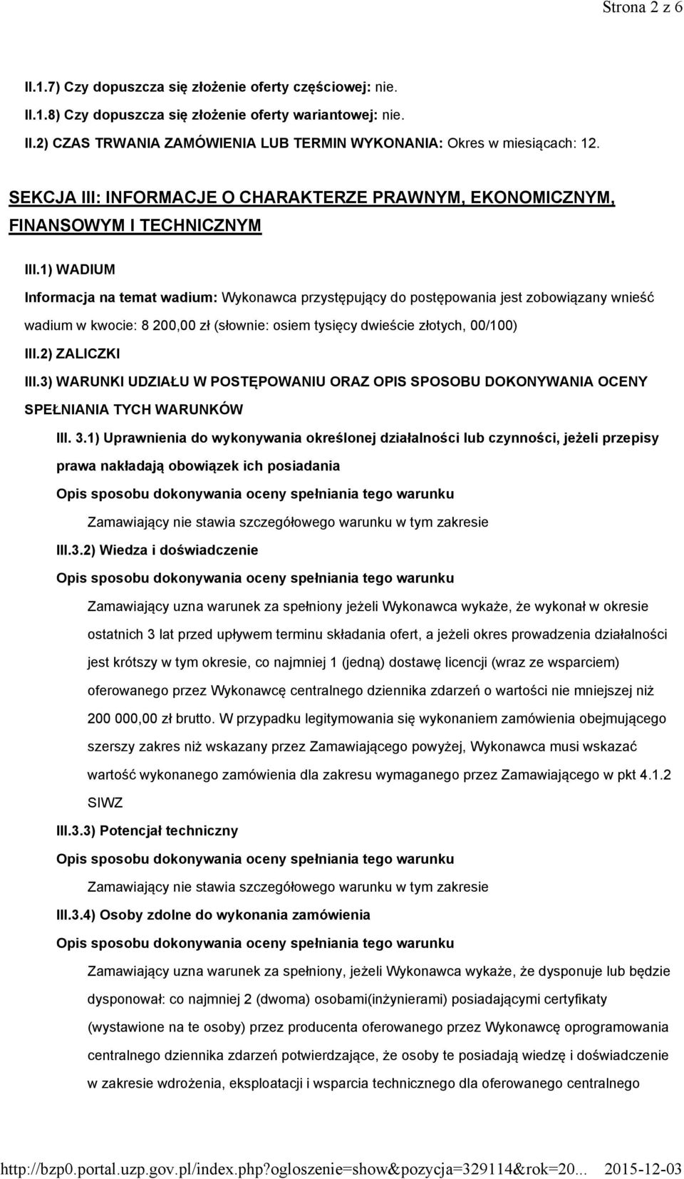 1) WADIUM Informacja na temat wadium: Wykonawca przystępujący do postępowania jest zobowiązany wnieść wadium w kwocie: 8200,00 zł (słownie: osiem tysięcy dwieście złotych, 00/100) III.2) ZALICZKI III.