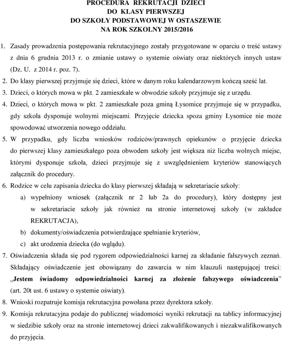 poz. 7). 2. Do klasy pierwszej przyjmuje się dzieci, które w danym roku kalendarzowym kończą sześć lat. 3. Dzieci, o których mowa w pkt. 2 zamieszkałe w obwodzie szkoły przyjmuje się z urzędu. 4.