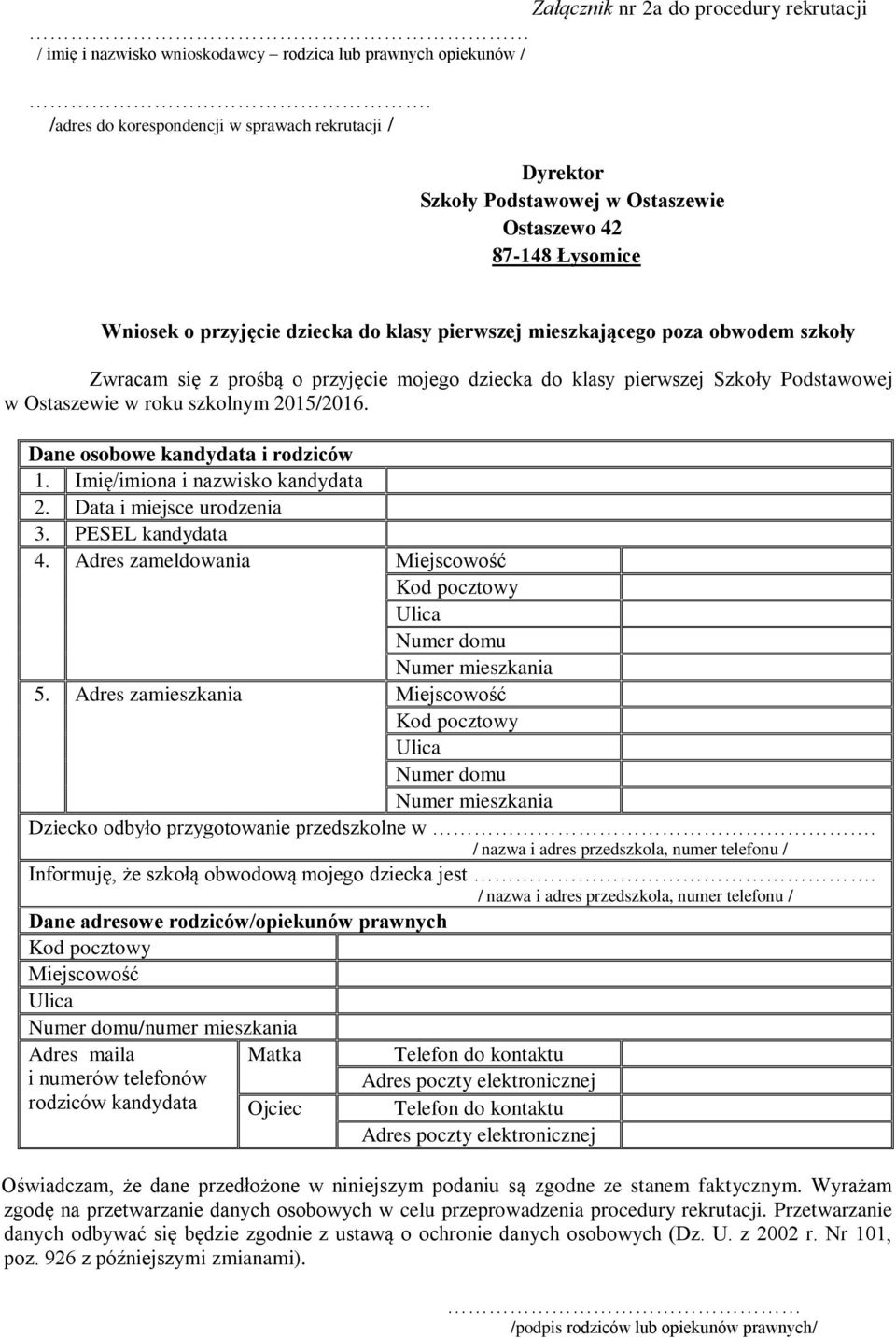 Zwracam się z prośbą o przyjęcie mojego dziecka do klasy pierwszej Szkoły Podstawowej w Ostaszewie w roku szkolnym 2015/2016. Dane osobowe kandydata i rodziców 1. Imię/imiona i nazwisko kandydata 2.