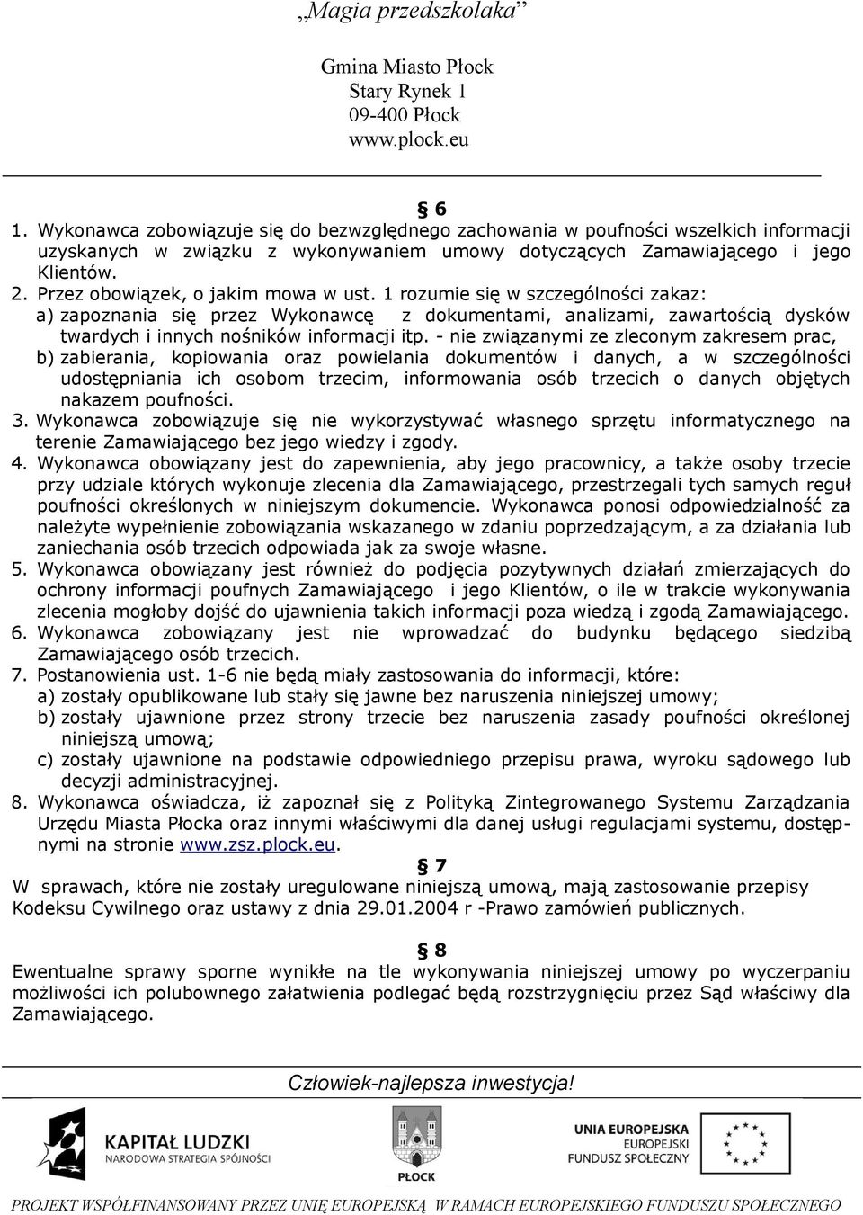 - nie związanymi ze zleconym zakresem prac, b) zabierania, kopiowania oraz powielania dokumentów i danych, a w szczególności udostępniania ich osobom trzecim, informowania osób trzecich o danych