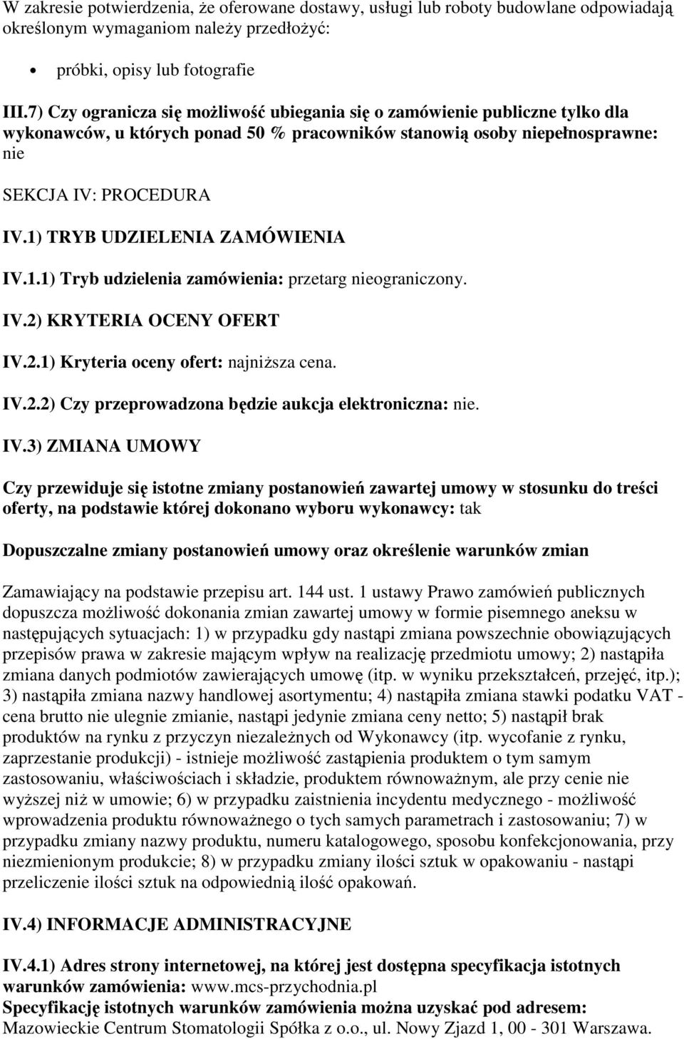 1) TRYB UDZIELENIA ZAMÓWIENIA IV.1.1) Tryb udzielenia zamówienia: przetarg nieograniczony. IV.2) KRYTERIA OCENY OFERT IV.2.1) Kryteria oceny ofert: najniższa cena. IV.2.2) Czy przeprowadzona będzie aukcja elektroniczna: nie.