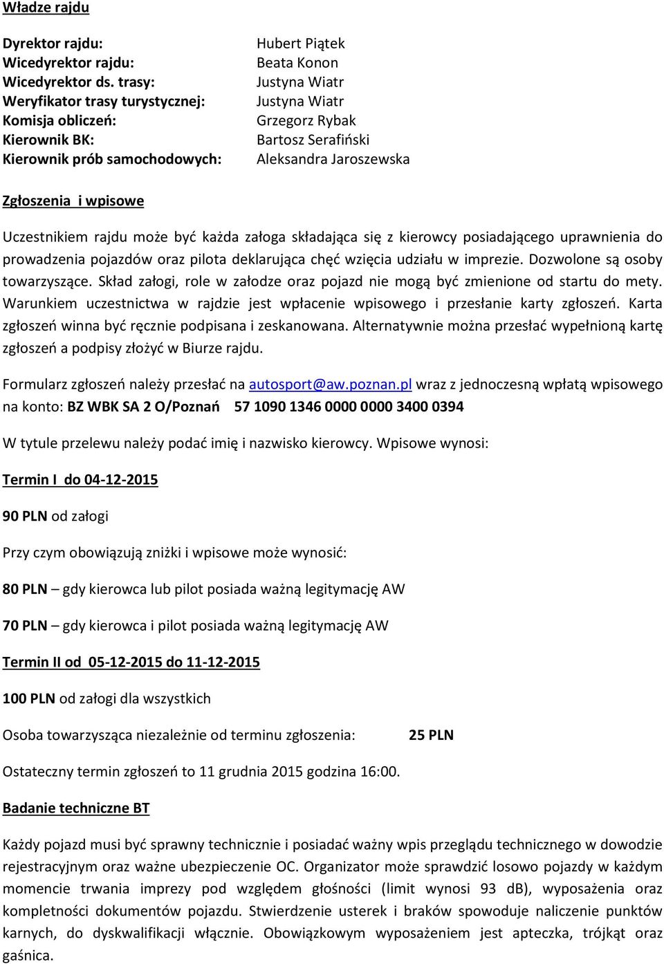 Jaroszewska Zgłoszenia i wpisowe Uczestnikiem rajdu może być każda załoga składająca się z kierowcy posiadającego uprawnienia do prowadzenia pojazdów oraz pilota deklarująca chęć wzięcia udziału w