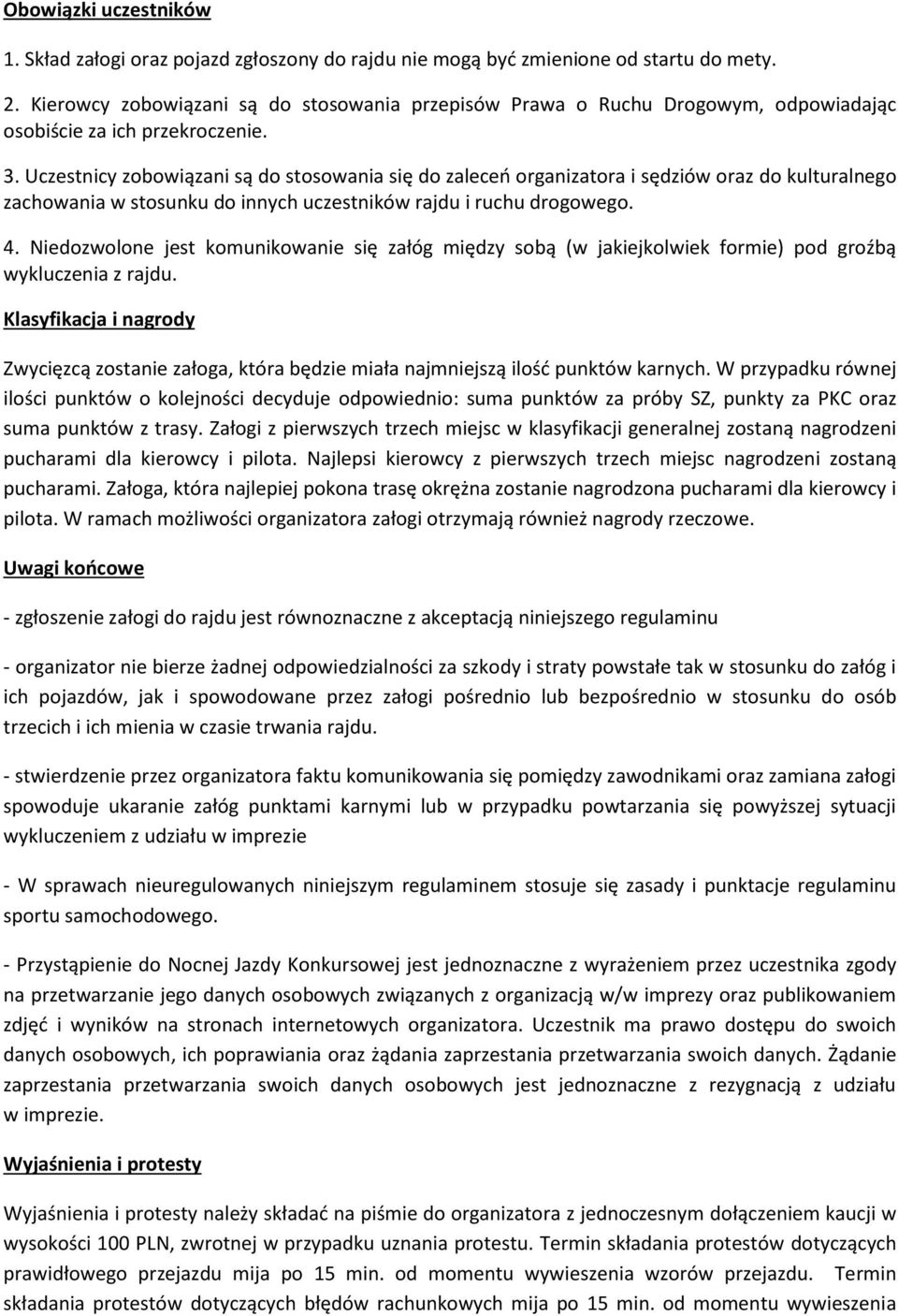 Uczestnicy zobowiązani są do stosowania się do zaleceń organizatora i sędziów oraz do kulturalnego zachowania w stosunku do innych uczestników rajdu i ruchu drogowego. 4.