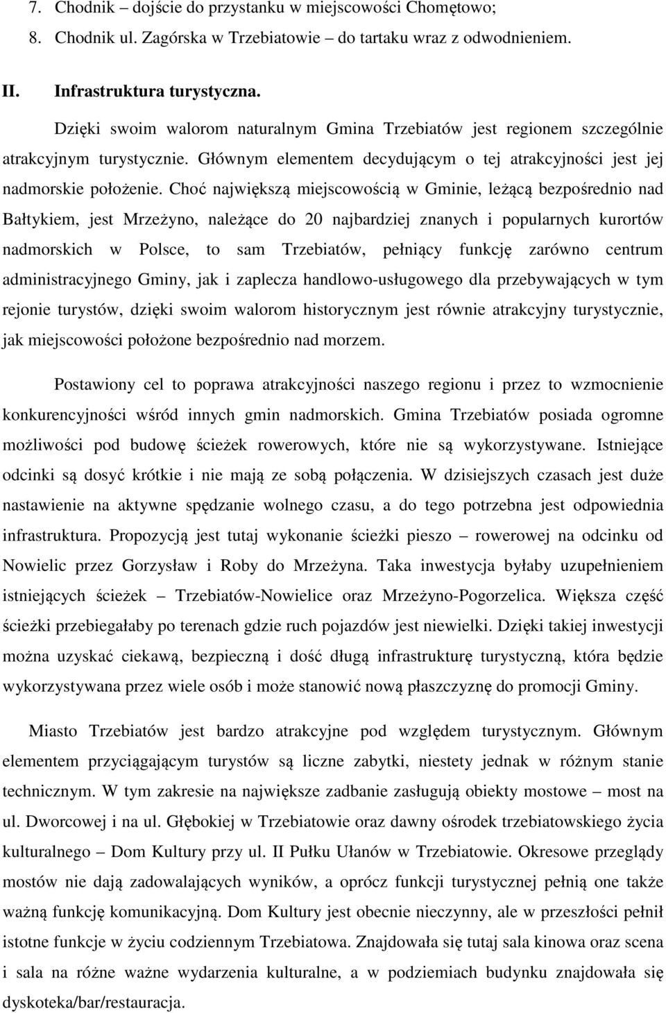 Choć największą miejscowością w Gminie, leżącą bezpośrednio nad Bałtykiem, jest Mrzeżyno, należące do 20 najbardziej znanych i popularnych kurortów nadmorskich w Polsce, to sam Trzebiatów, pełniący