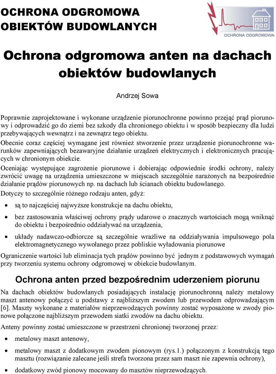 Obecnie coraz częściej wymagane jest również stworzenie przez urządzenie piorunochronne warunków zapewniających bezawaryjne działanie urządzeń elektrycznych i elektronicznych pracujących w chronionym