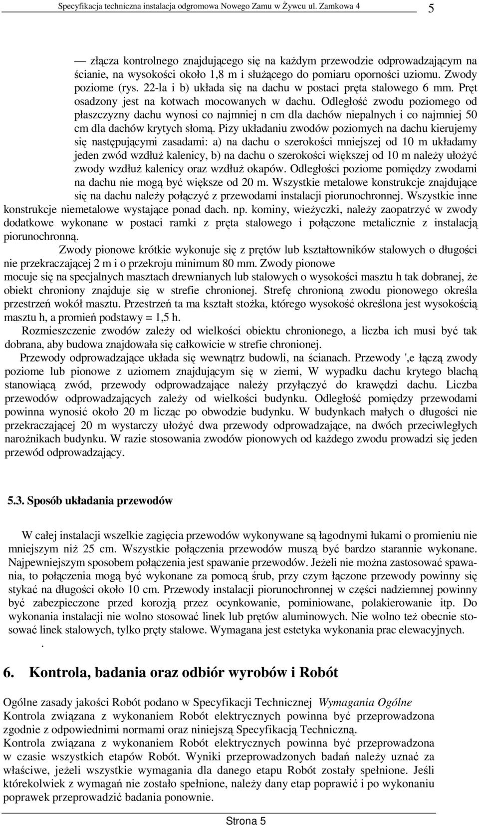 Odległość zwodu poziomego od płaszczyzny dachu wynosi co najmniej n cm dla dachów niepalnych i co najmniej 50 cm dla dachów krytych słomą.