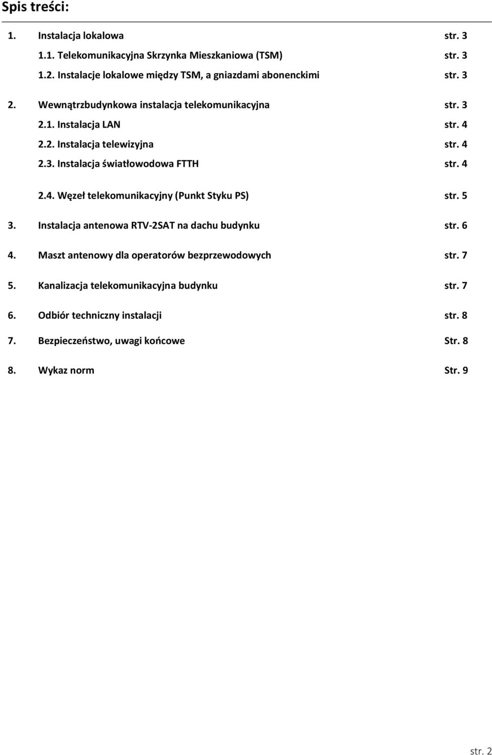 4 2.3. Instalacja światłowodowa FTTH str. 4 2.4. Węzeł telekomunikacyjny (Punkt Styku PS) str. 5 3. Instalacja antenowa RTV-2SAT na dachu budynku str. 6 4.