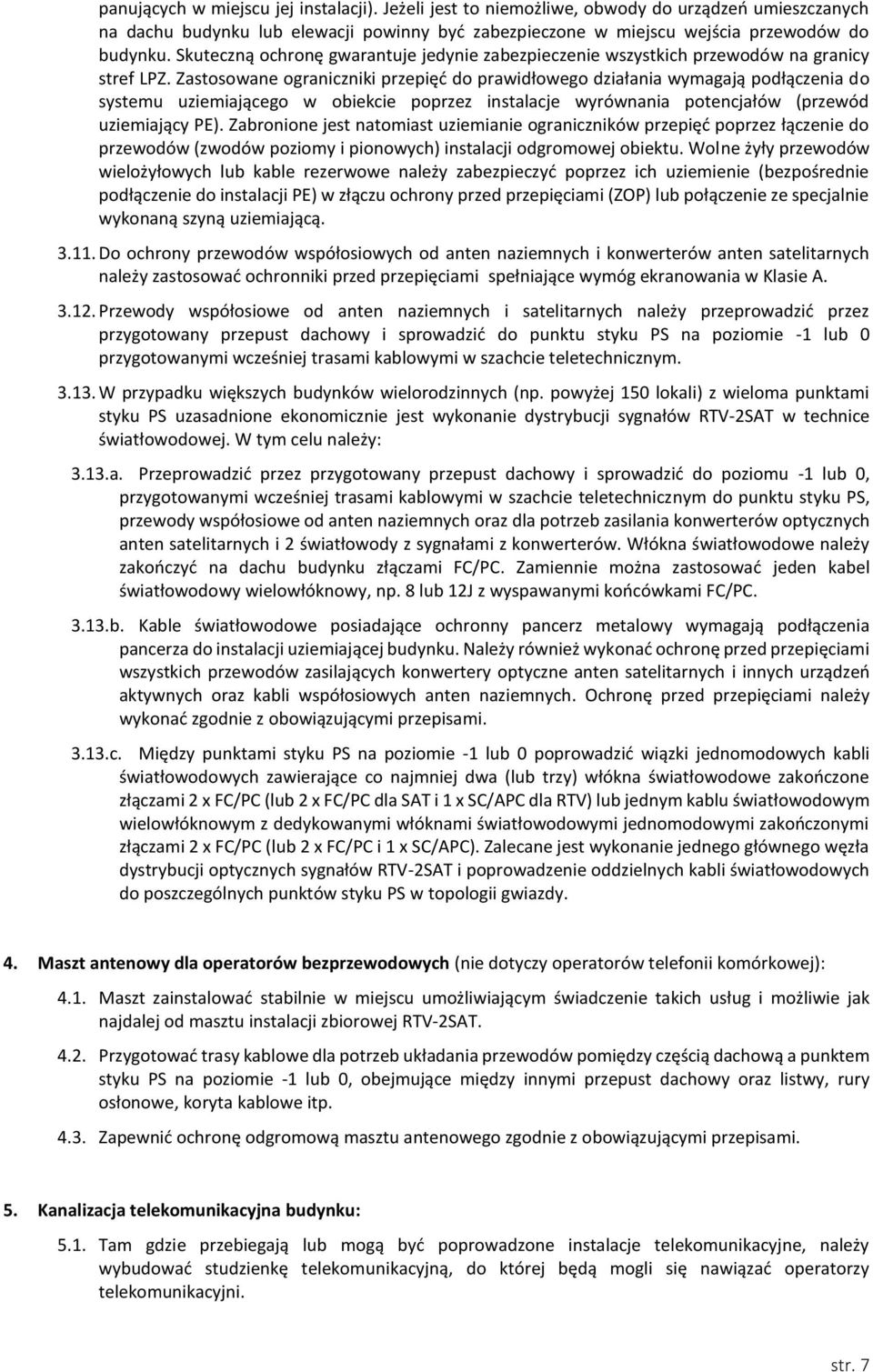 Zastosowane ograniczniki przepięć do prawidłowego działania wymagają podłączenia do systemu uziemiającego w obiekcie poprzez instalacje wyrównania potencjałów (przewód uziemiający PE).