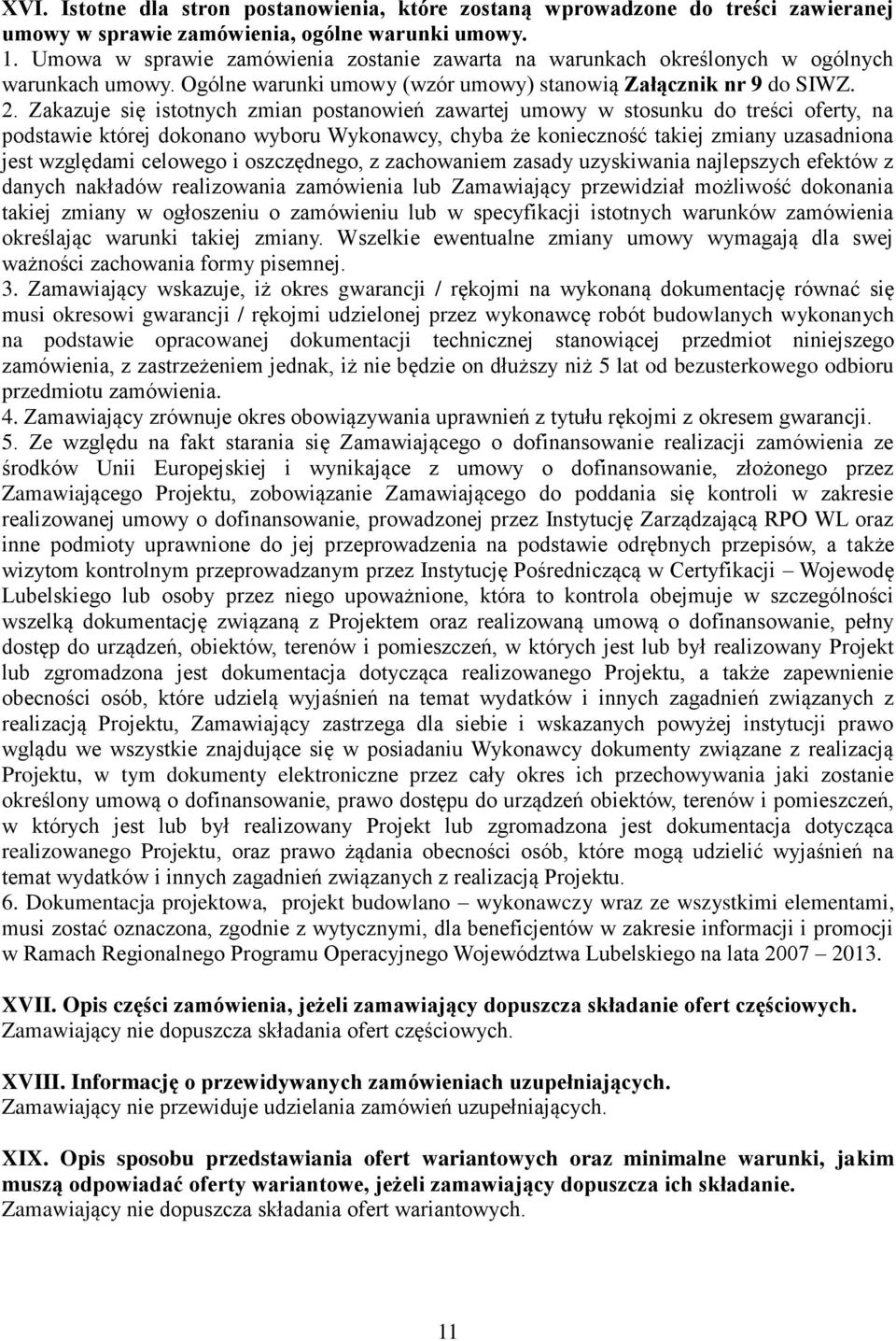 Zakazuje się istotnych zmian postanowień zawartej umowy w stosunku do treści oferty, na podstawie której dokonano wyboru Wykonawcy, chyba że konieczność takiej zmiany uzasadniona jest względami