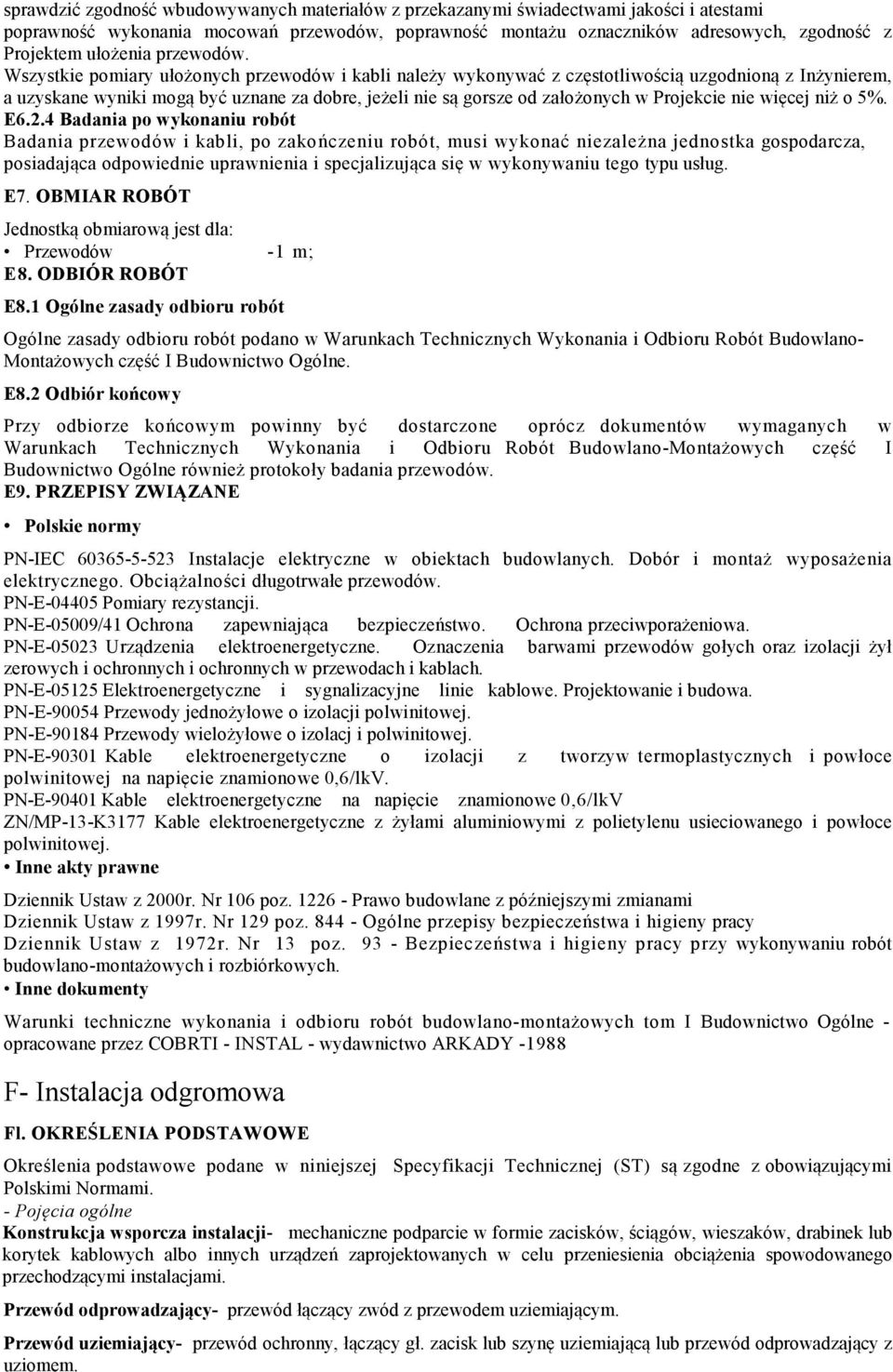 Wszystkie pomiary ułożonych przewodów i kabli należy wykonywać z częstotliwością uzgodnioną z Inżynierem, a uzyskane wyniki mogą być uznane za dobre, jeżeli nie są gorsze od założonych w Projekcie