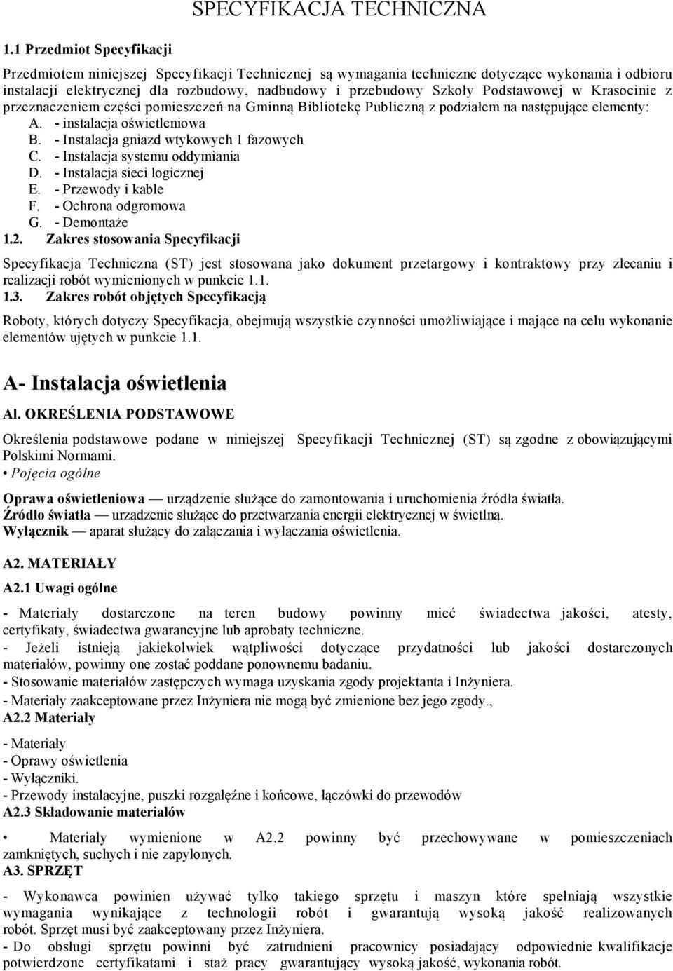 - Instalacja gniazd wtykowych 1 fazowych C. - Instalacja systemu oddymiania D. - Instalacja sieci logicznej E. - Przewody i kable F. - Ochrona odgromowa G. - Demontaże 1.2.