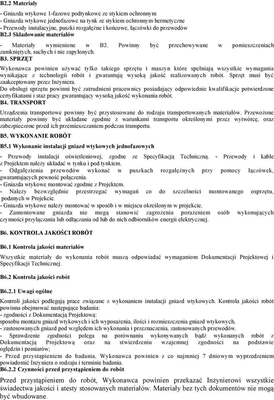 SPRZĘT Wykonawca powinien używać tylko takiego sprzętu i maszyn które spełniają wszystkie wymagania wynikające z technologii robót i gwarantują wysoką jakość realizowanych robót.