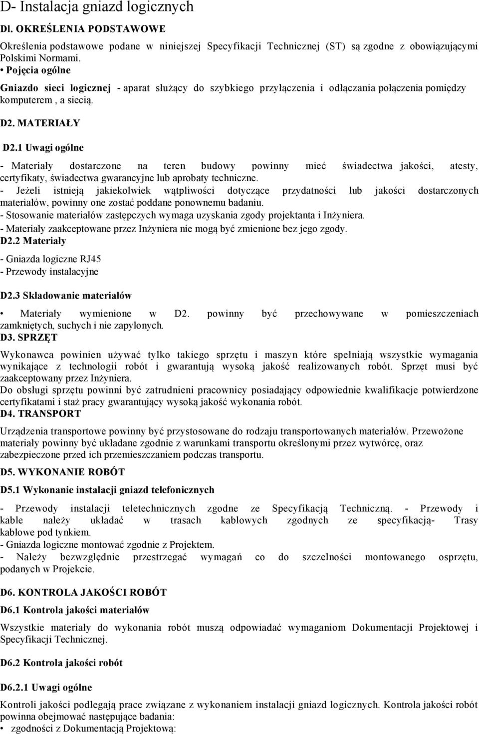 1 Uwagi ogólne - Materiały dostarczone na teren budowy powinny mieć świadectwa jakości, atesty, certyfikaty, świadectwa gwarancyjne lub aprobaty techniczne.