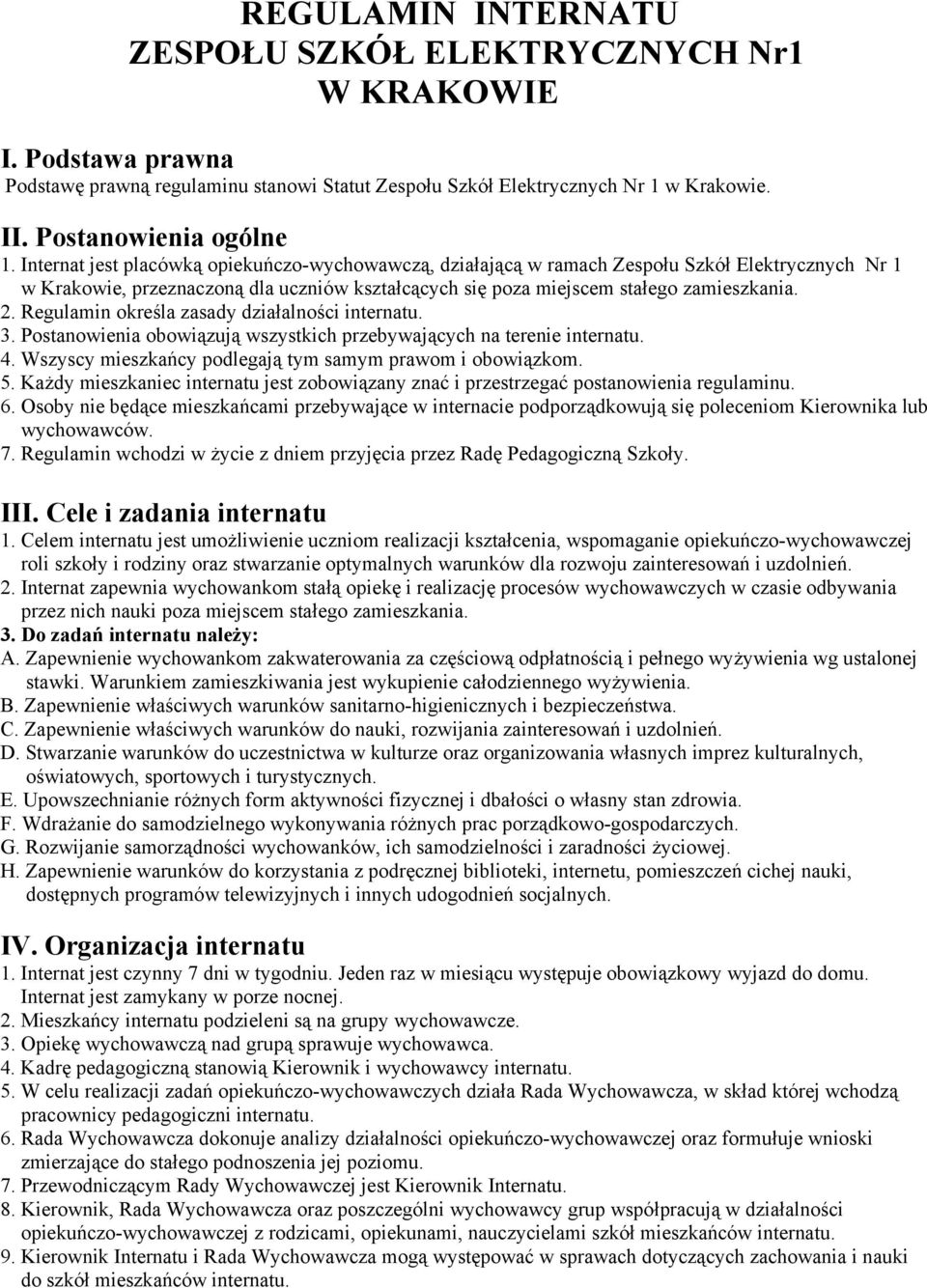 Regulamin określa zasady działalności internatu. 3. Postanowienia obowiązują wszystkich przebywających na terenie internatu. 4. Wszyscy mieszkańcy podlegają tym samym prawom i obowiązkom. 5.