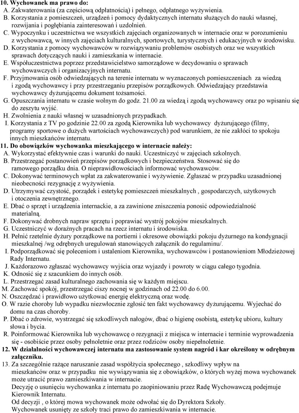 Wypoczynku i uczestnictwa we wszystkich zajęciach organizowanych w internacie oraz w porozumieniu z wychowawcą, w innych zajęciach kulturalnych, sportowych, turystycznych i edukacyjnych w środowisku.