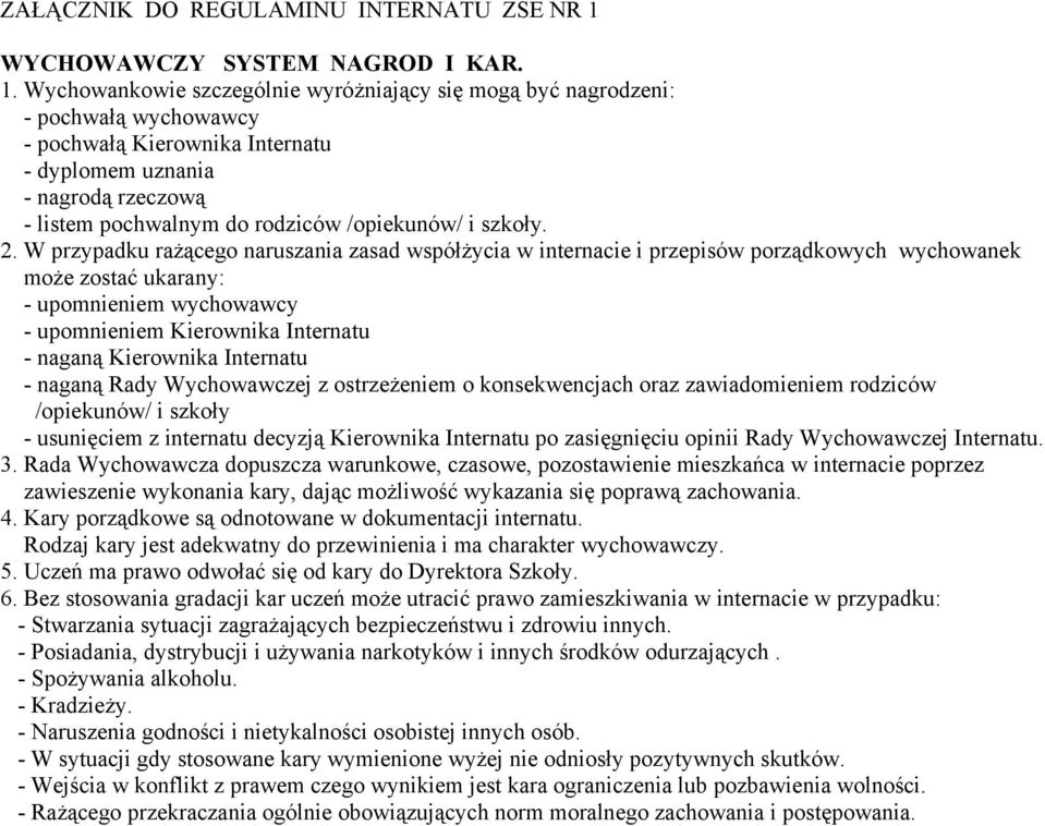 Wychowankowie szczególnie wyróżniający się mogą być nagrodzeni: - pochwałą wychowawcy - pochwałą Kierownika Internatu - dyplomem uznania - nagrodą rzeczową - listem pochwalnym do rodziców /opiekunów/