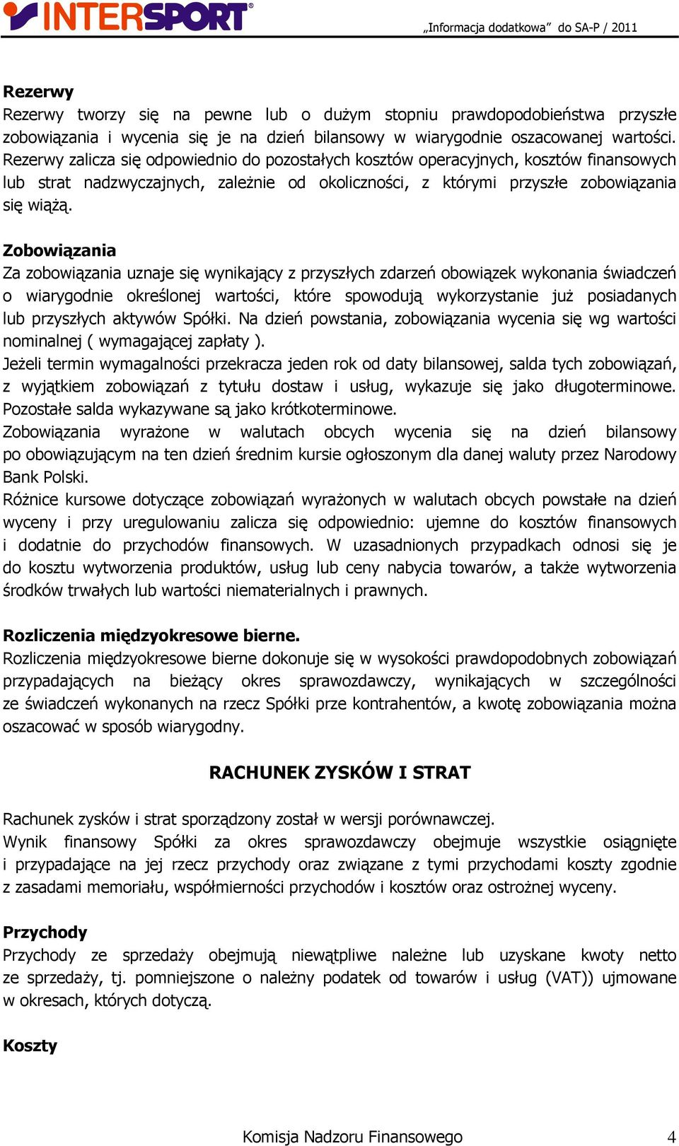 Zobowiązania Za zobowiązania uznaje się wynikający z przyszłych zdarzeń obowiązek wykonania świadczeń o wiarygodnie określonej wartości, które spowodują wykorzystanie już posiadanych lub przyszłych