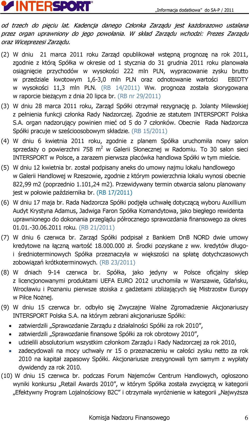 (2) W dniu 21 marca 2011 roku Zarząd opublikował wstępną prognozę na rok 2011, zgodnie z którą Spółka w okresie od 1 stycznia do 31 grudnia 2011 roku planowała osiągnięcie przychodów w wysokości 222