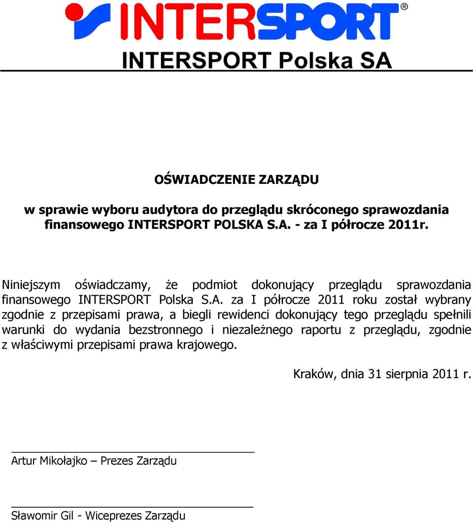 za I półrocze 2011 roku został wybrany zgodnie z przepisami prawa, a biegli rewidenci dokonujący tego przeglądu spełnili warunki do wydania