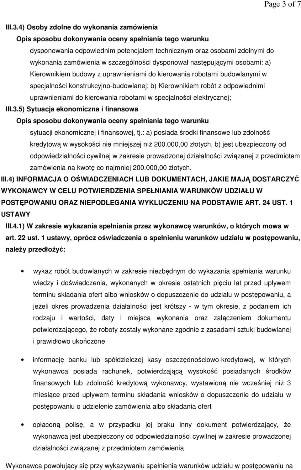 4) Osoby zdolne do wykonania zamówienia dysponowania odpowiednim potencjałem technicznym oraz osobami zdolnymi do wykonania zamówienia w szczególności dysponował następującymi osobami: a)