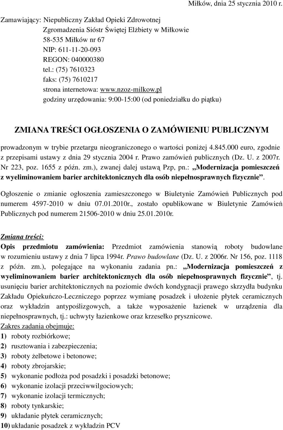 ZMIANA TREŚCI OGŁOSZENIA O ZAMÓWIENIU PUBLICZNYM prowadzonym w trybie przetargu nieograniczonego o wartości poniŝej 4.845.000 euro, zgodnie z przepisami ustawy z dnia 29 stycznia 2004 r.