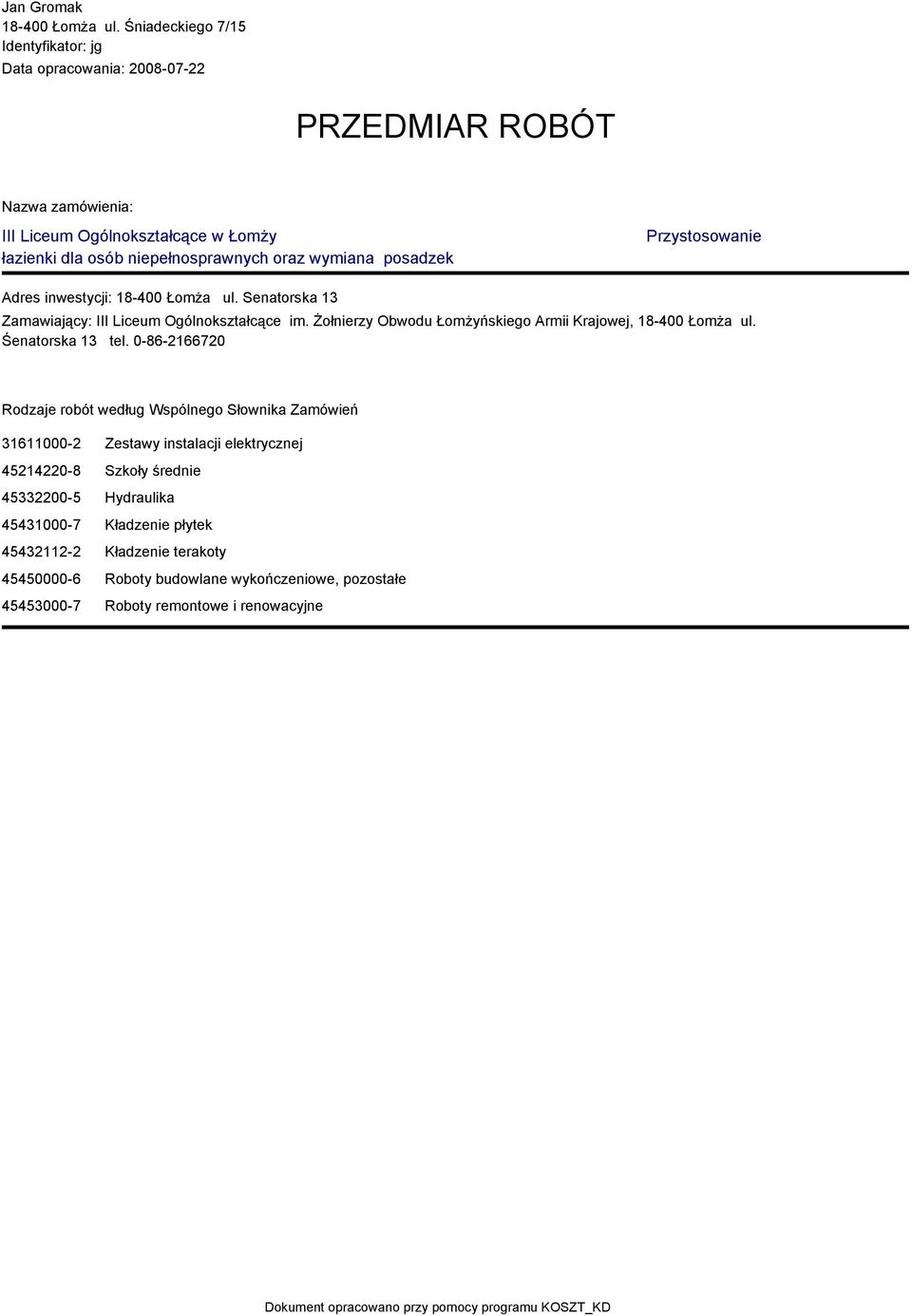 posadzek Przystosowanie Adres inwestycji: 18-400 Łomża ul. Senatorska 13 Zamawiający: III Liceum Ogólnokształcące im. Żołnierzy Obwodu Łomżyńskiego Armii Krajowej, 18-400 Łomża ul.