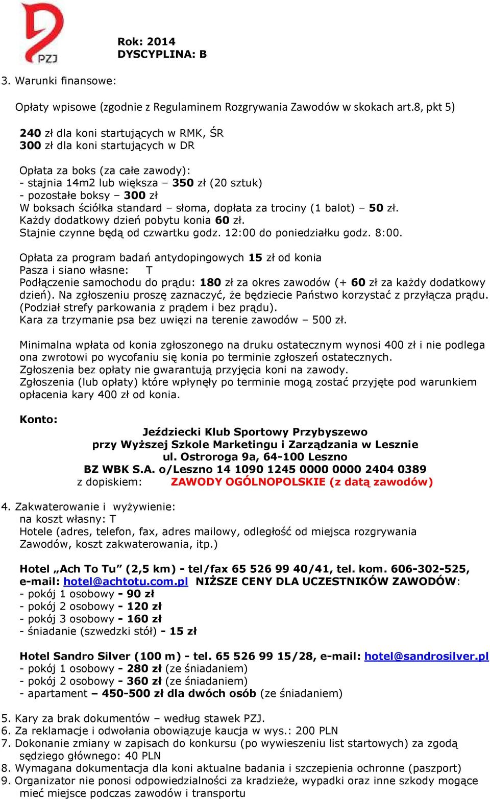 ściółka standard słoma, dopłata za trociny (1 balot) 50 zł. Każdy dodatkowy dzień pobytu konia 60 zł. Stajnie czynne będą od czwartku godz. 12:00 do poniedziałku godz. 8:00.