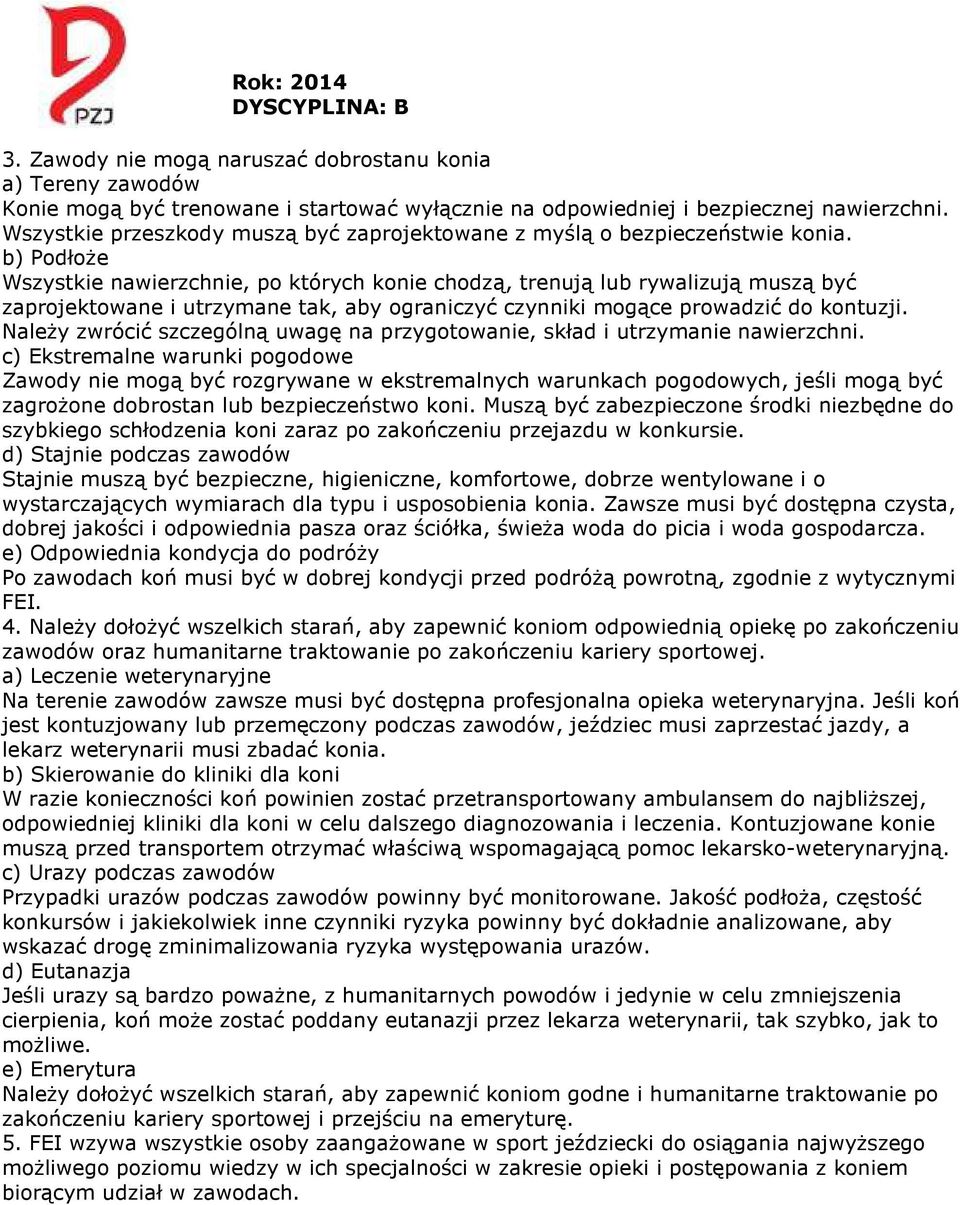 b) Podłoże Wszystkie nawierzchnie, po których konie chodzą, trenują lub rywalizują muszą być zaprojektowane i utrzymane tak, aby ograniczyć czynniki mogące prowadzić do kontuzji.