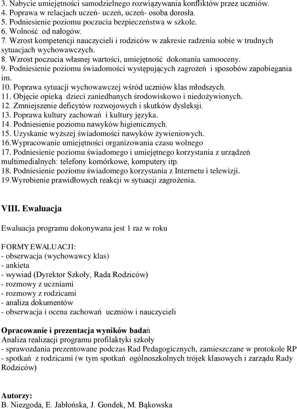 Podniesienie poziomu świadomości występujących zagrożeń i sposobów zapobiegania im. 10. Poprawa sytuacji wychowawczej wśród uczniów klas młodszych. 11.