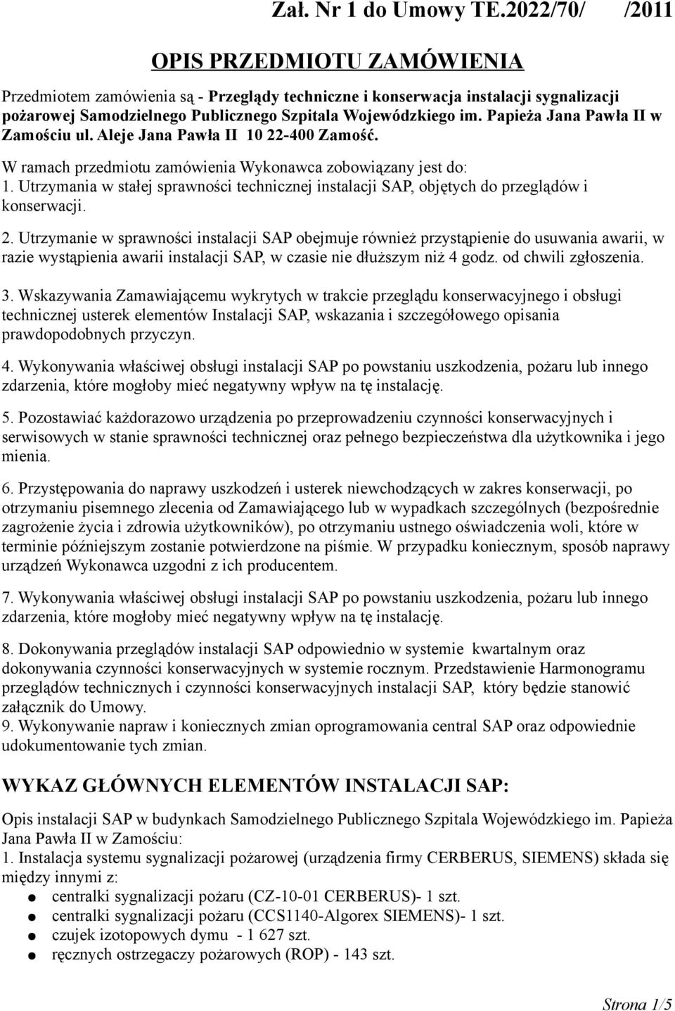 Papieża Jana Pawła II w Zamościu ul. Aleje Jana Pawła II 10 22-400 Zamość. W ramach przedmiotu zamówienia Wykonawca zobowiązany jest do: 1.