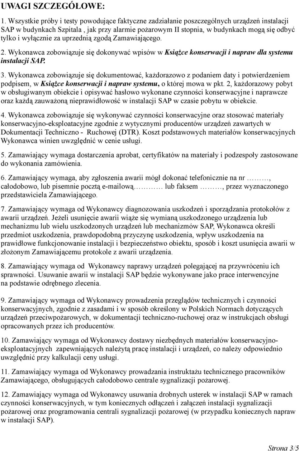 wyłącznie za uprzednią zgodą Zamawiającego. 2. Wykonawca zobowiązuje się dokonywać wpisów w Książce konserwacji i napraw dla systemu instalacji SAP. 3.