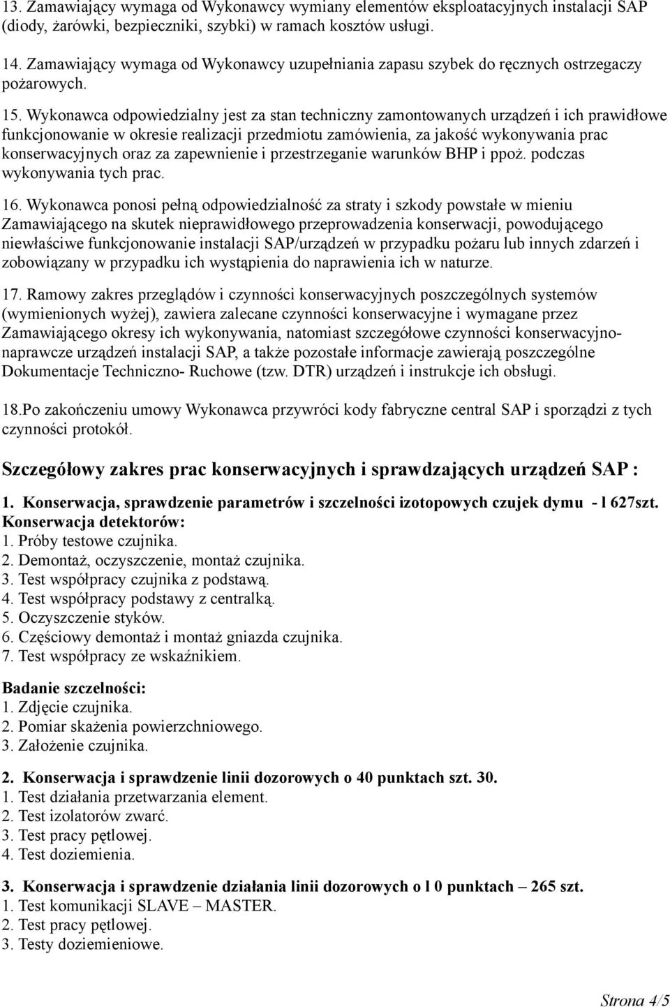 Wykonawca odpowiedzialny jest za stan techniczny zamontowanych urządzeń i ich prawidłowe funkcjonowanie w okresie realizacji przedmiotu zamówienia, za jakość wykonywania prac konserwacyjnych oraz za