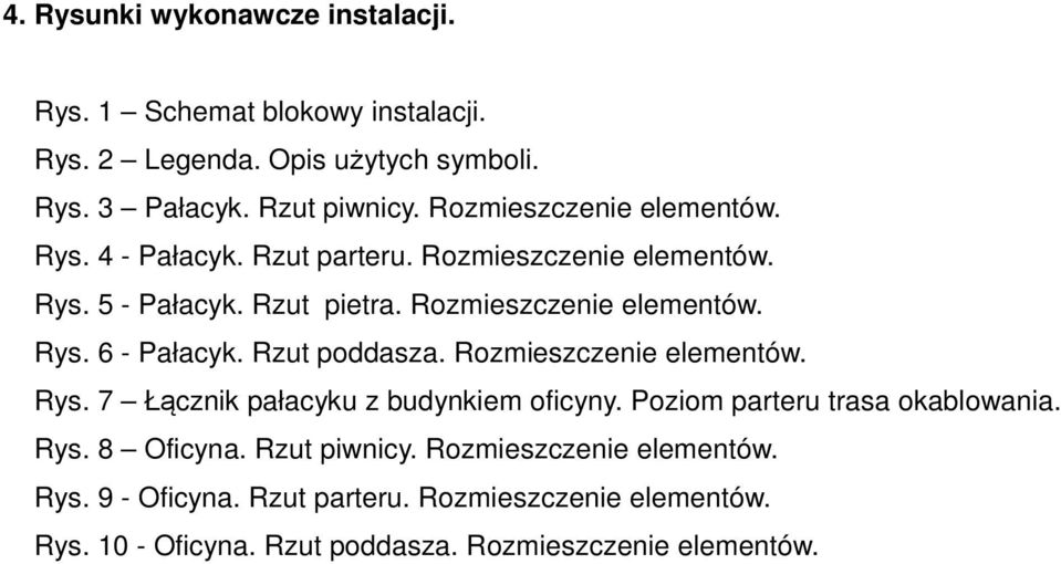 Rzut poddasza. Rozmieszczenie elementów. Rys. 7 Łącznik pałacyku z budynkiem oficyny. Poziom parteru trasa okablowania. Rys. 8 Oficyna.