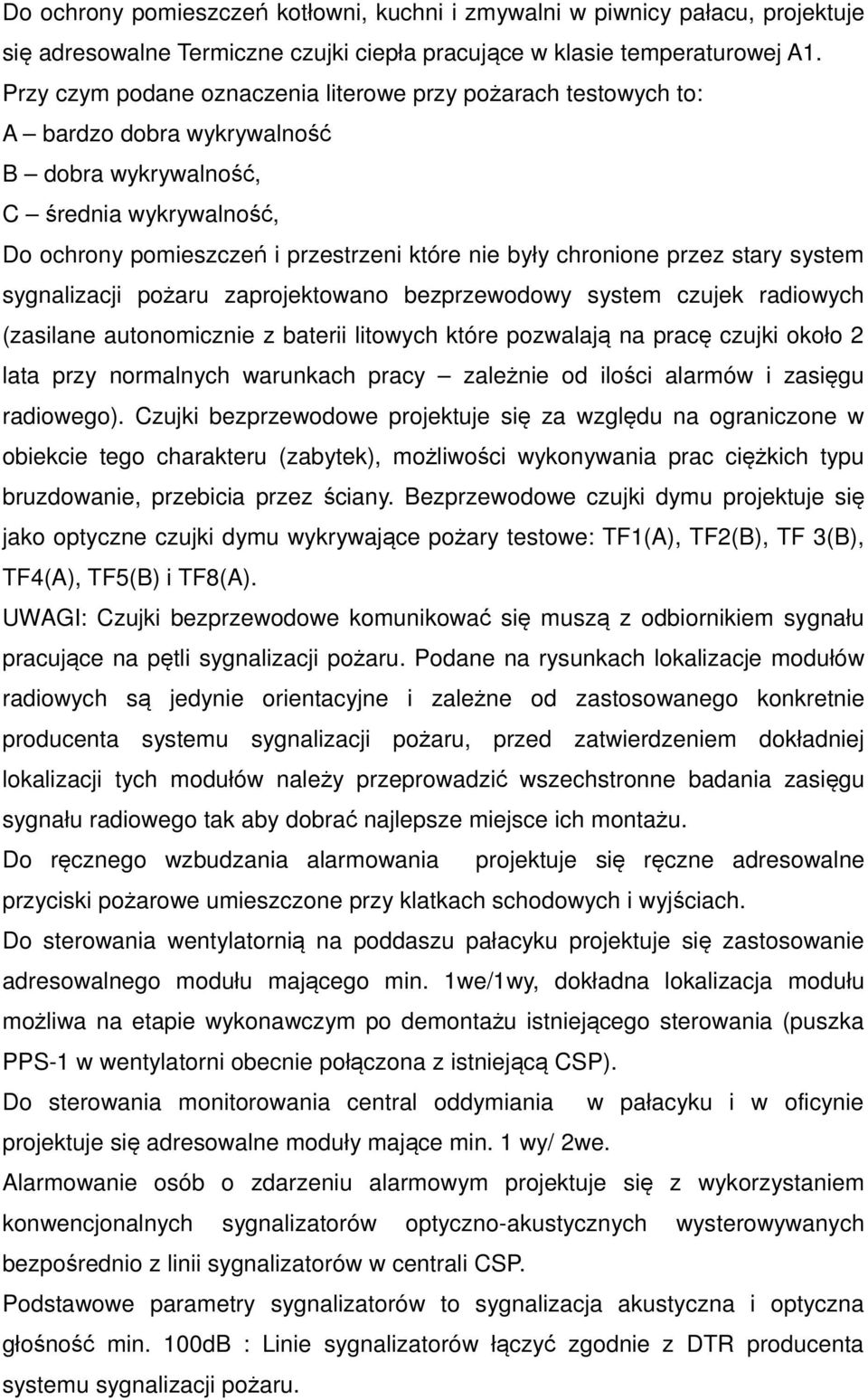 chronione przez stary system sygnalizacji pożaru zaprojektowano bezprzewodowy system czujek radiowych (zasilane autonomicznie z baterii litowych które pozwalają na pracę czujki około 2 lata przy