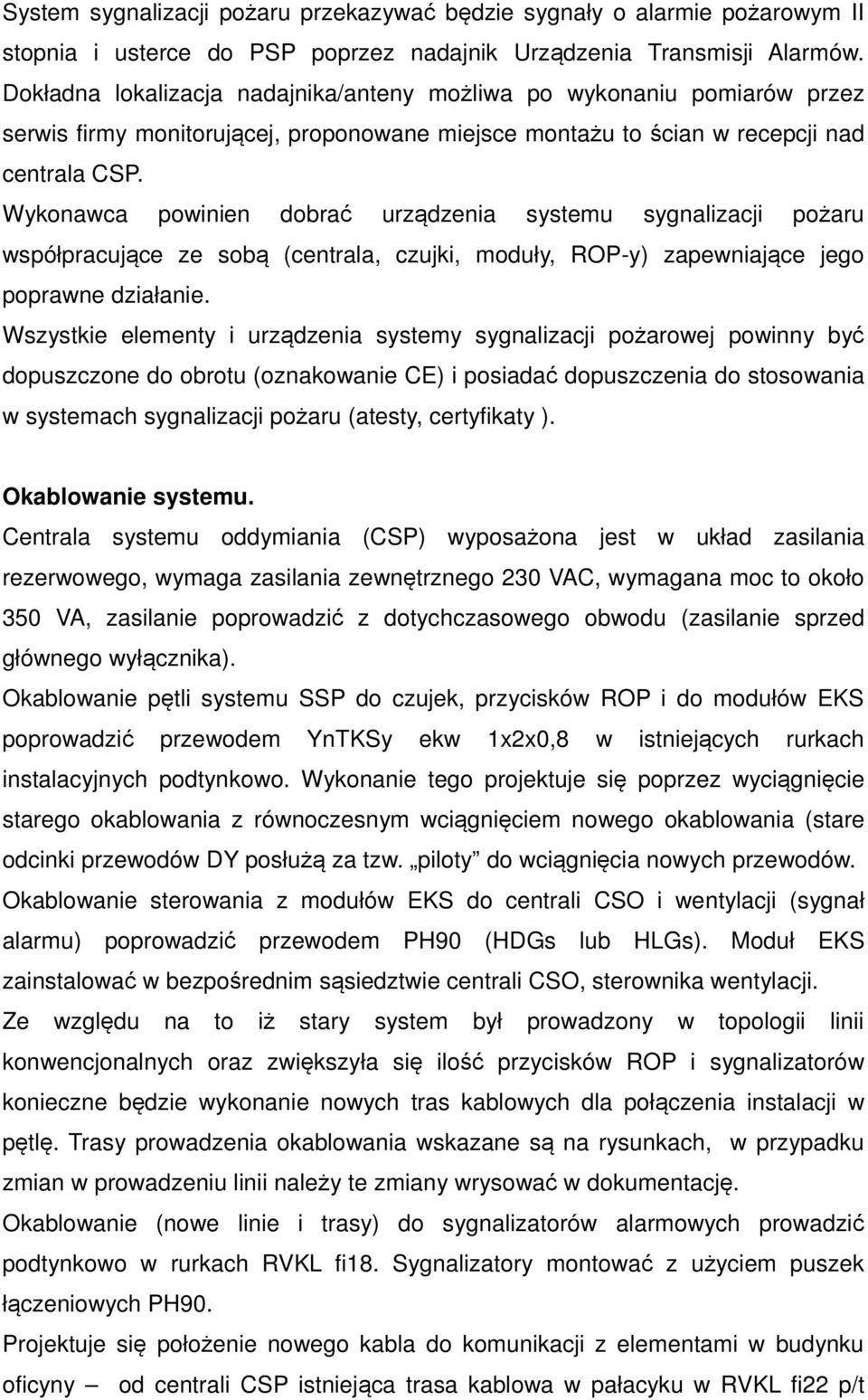 Wykonawca powinien dobrać urządzenia systemu sygnalizacji pożaru współpracujące ze sobą (centrala, czujki, moduły, ROP-y) zapewniające jego poprawne działanie.