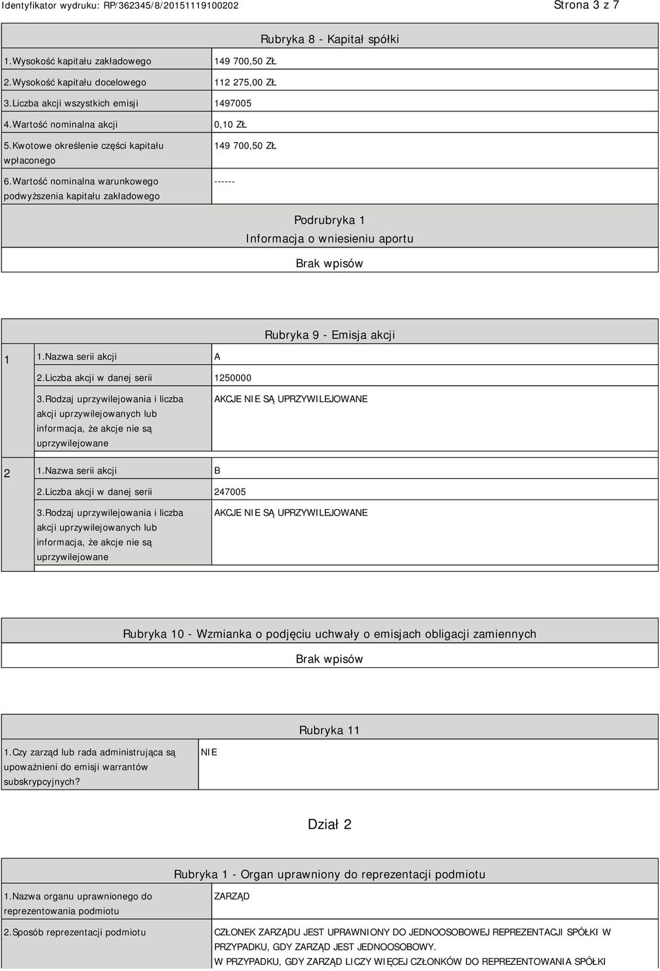 Wartość nominalna warunkowego podwyższenia kapitału zakładowego 0,10 ZŁ 149 700,50 ZŁ ------ Informacja o wniesieniu aportu Rubryka 9 - Emisja akcji 1 1.Nazwa serii akcji A 2.