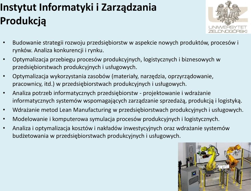 Optymalizacja wykorzystania zasobów (materiały, narzędzia, oprzyrządowanie, pracownicy, itd.) w przedsiębiorstwach produkcyjnych i usługowych.