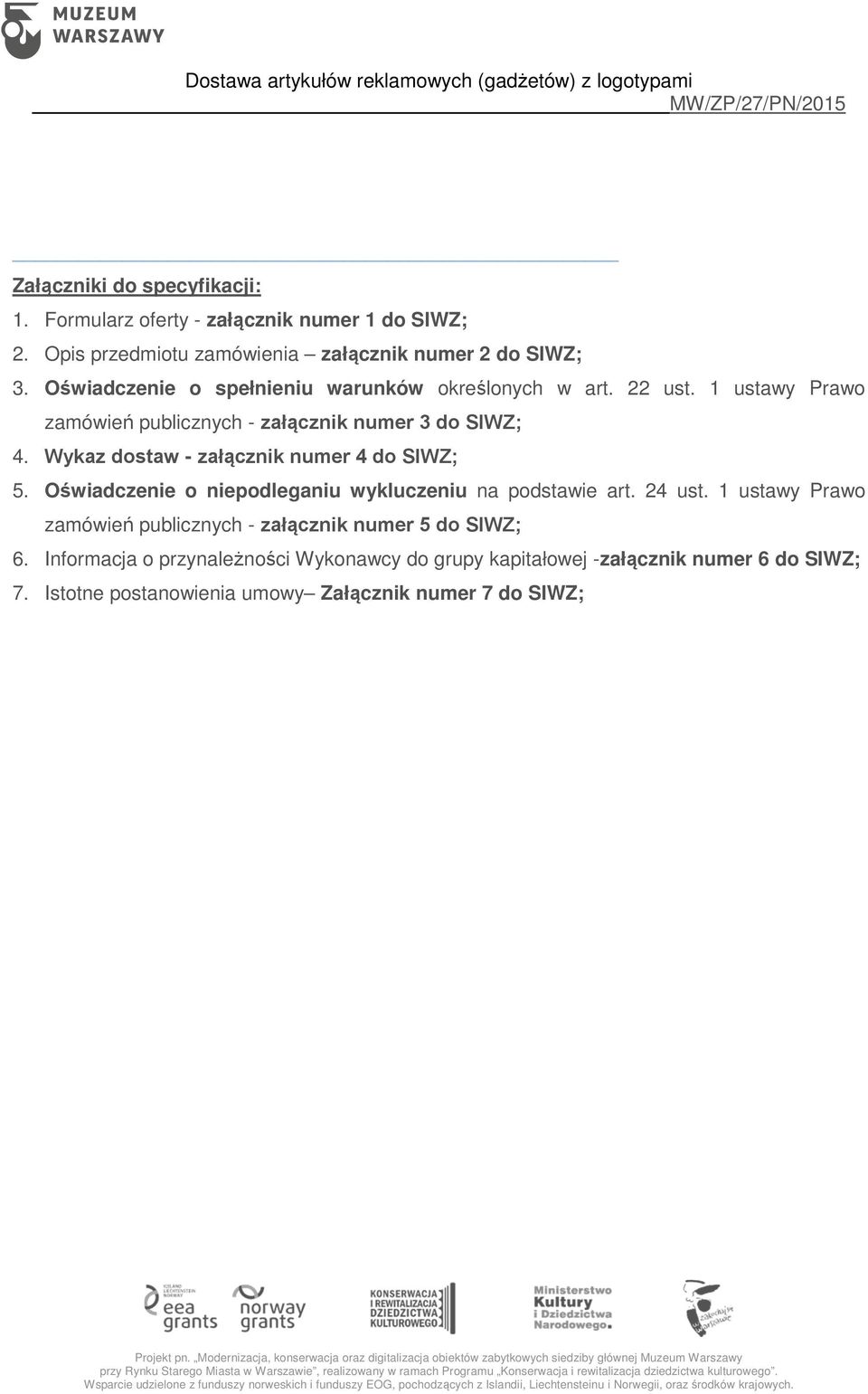 Wykaz dostaw - załącznik numer 4 do SIWZ; 5. Oświadczenie o niepodleganiu wykluczeniu na podstawie art. 24 ust.