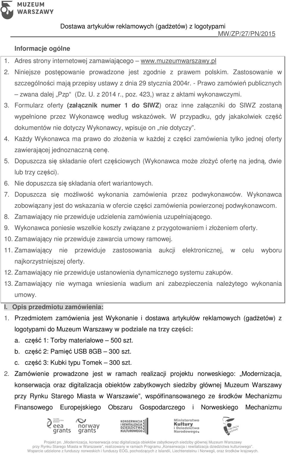 z 2014 r., poz. 423,) wraz z aktami wykonawczymi. 3. Formularz oferty (załącznik numer 1 do SIWZ) oraz inne załączniki do SIWZ zostaną wypełnione przez Wykonawcę według wskazówek.