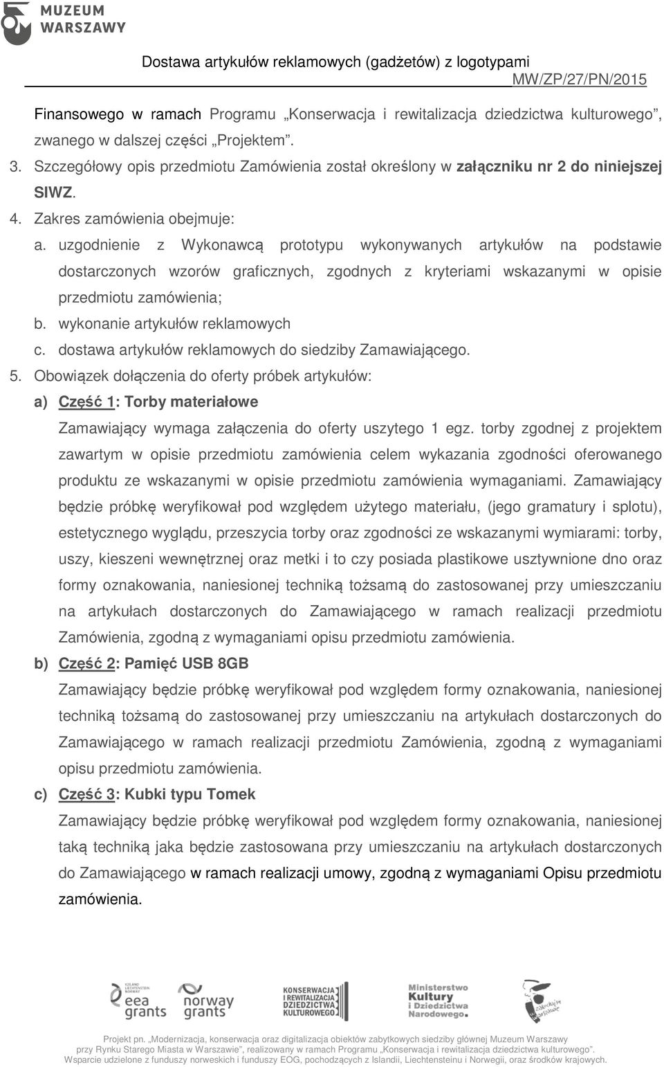 uzgodnienie z Wykonawcą prototypu wykonywanych artykułów na podstawie dostarczonych wzorów graficznych, zgodnych z kryteriami wskazanymi w opisie przedmiotu zamówienia; b.