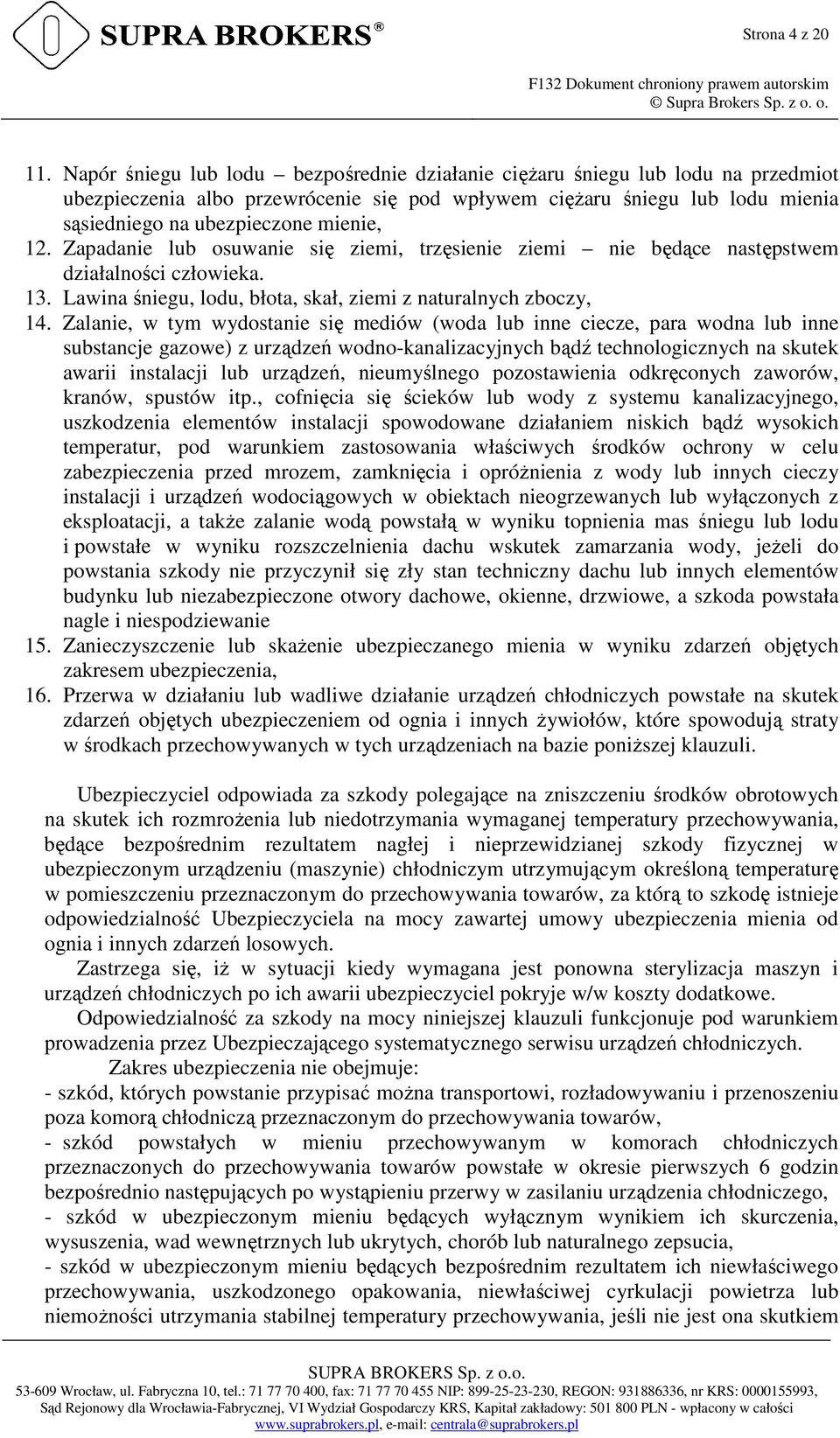 Zapadanie lub osuwanie się ziemi, trzęsienie ziemi nie będące następstwem działalności człowieka. 13. Lawina śniegu, lodu, błota, skał, ziemi z naturalnych zboczy, 14.