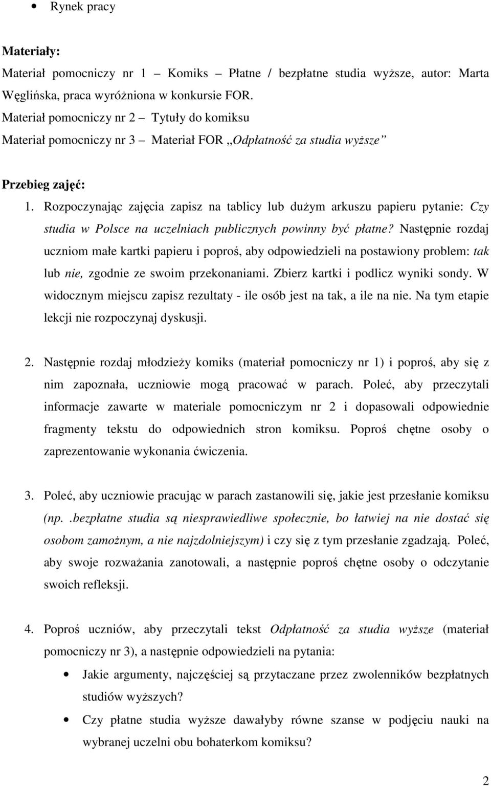 Rozpoczynając zajęcia zapisz na tablicy lub duŝym arkuszu papieru pytanie: Czy studia w Polsce na uczelniach publicznych powinny być płatne?