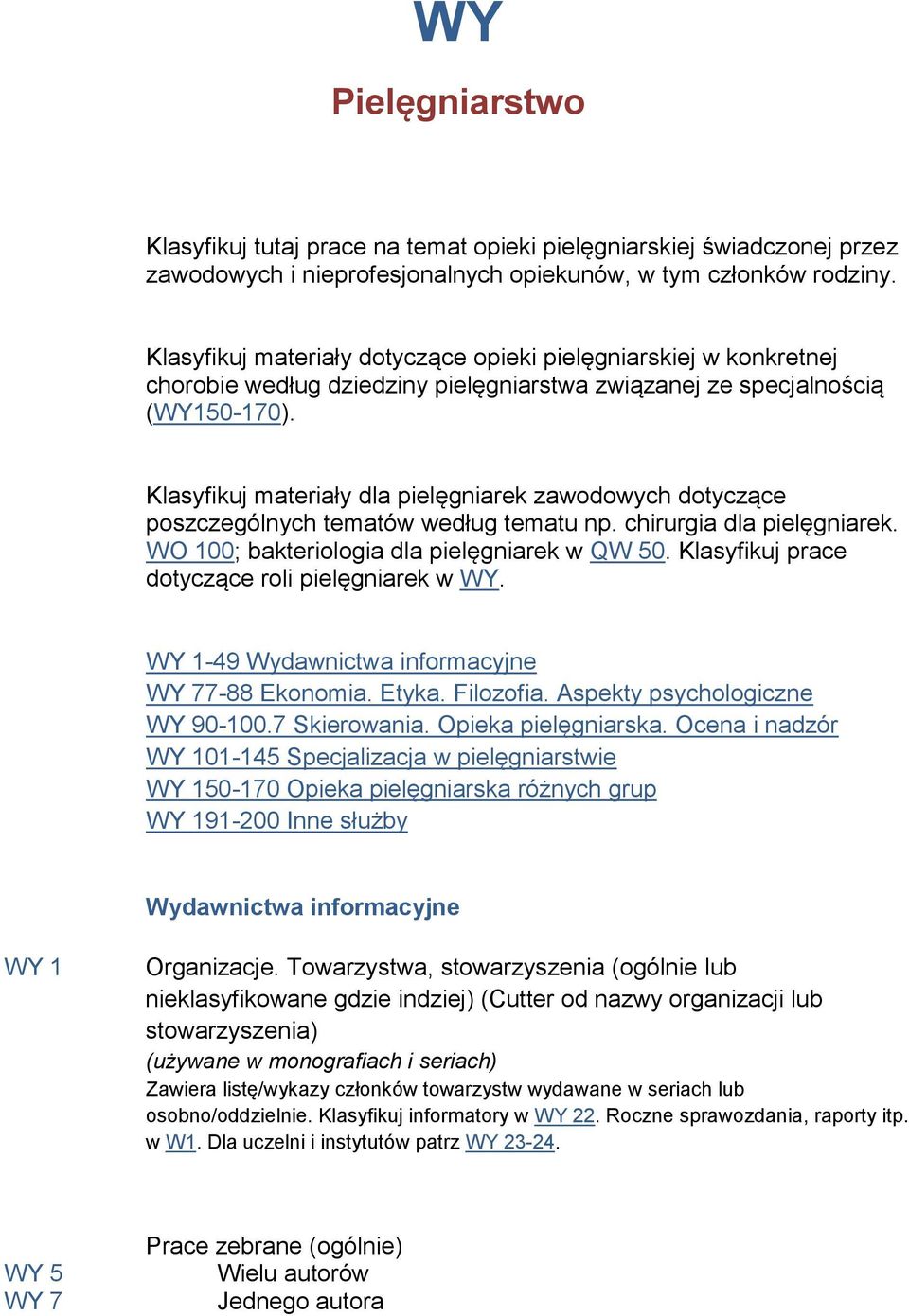 Klasyfikuj materiały dla pielęgniarek zawodowych dotyczące poszczególnych tematów według tematu np. chirurgia dla pielęgniarek. WO 100; bakteriologia dla pielęgniarek w QW 50.