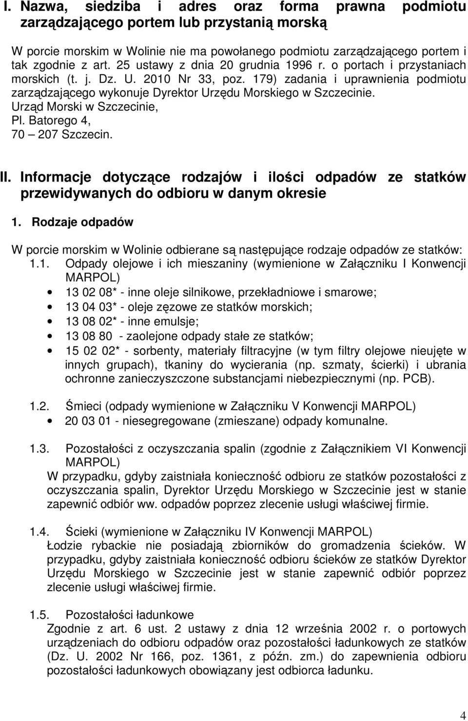 Urząd Morski w Szczecinie, Pl. Batorego 4, 70 207 Szczecin. II. Informacje dotyczące rodzajów i ilości odpadów ze statków przewidywanych do odbioru w danym okresie 1.
