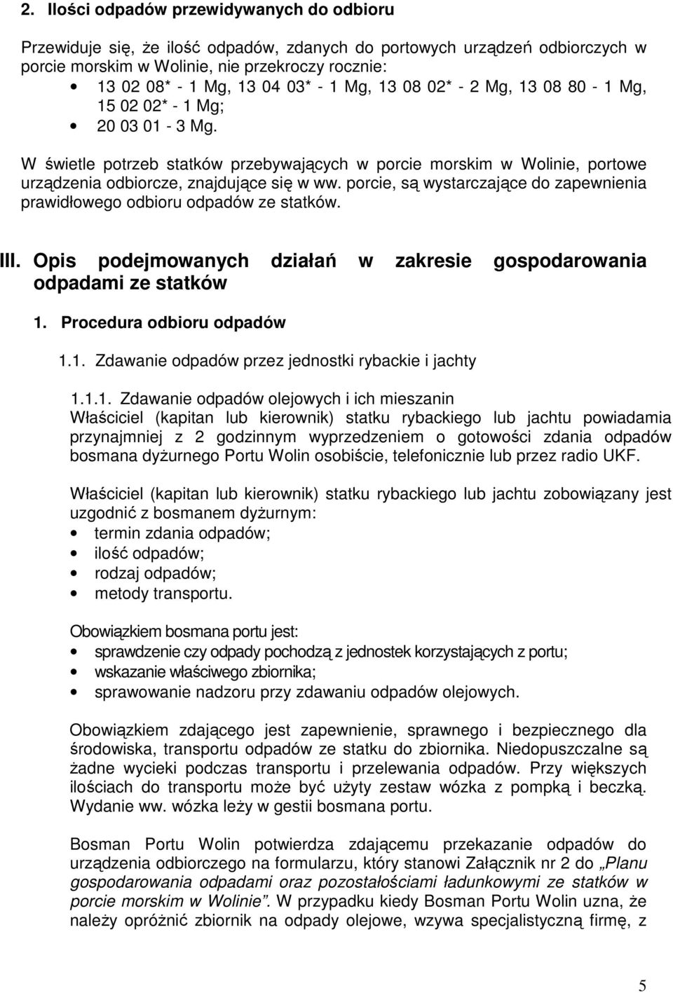 porcie, są wystarczające do zapewnienia prawidłowego odbioru odpadów ze statków. III. Opis podejmowanych działań w zakresie gospodarowania odpadami ze statków 1.