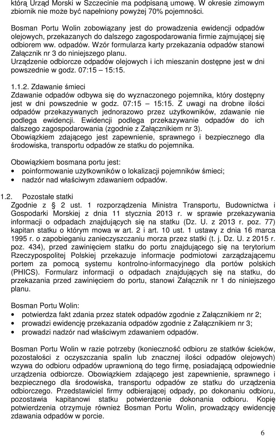 Urządzenie odbiorcze odpadów olejowych i ich mieszanin dostępne jest w dni powszednie w godz. 07:15 15:15. 1.1.2.