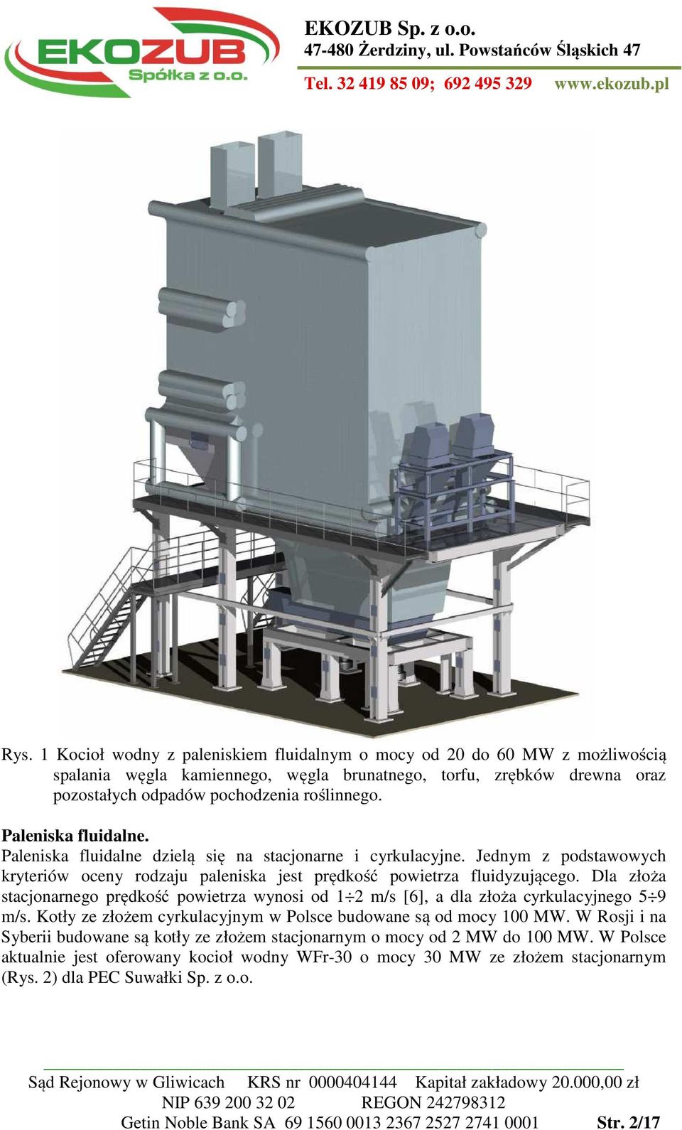 Dla złoża stacjonarnego prędkość powietrza wynosi od 1 2 m/s [6], a dla złoża cyrkulacyjnego 5 9 m/s. Kotły ze złożem cyrkulacyjnym w Polsce budowane są od mocy 100 MW.