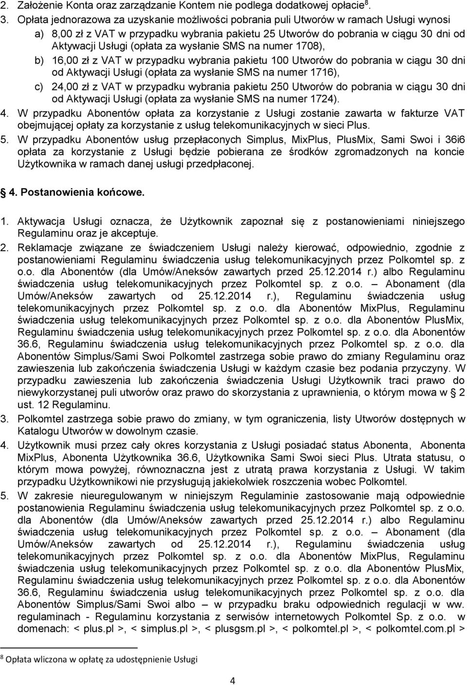 za wysłanie SMS na numer 1708), b) 16,00 zł z VAT w przypadku wybrania pakietu 100 Utworów do pobrania w ciągu 30 dni od Aktywacji Usługi (opłata za wysłanie SMS na numer 1716), c) 24,00 zł z VAT w